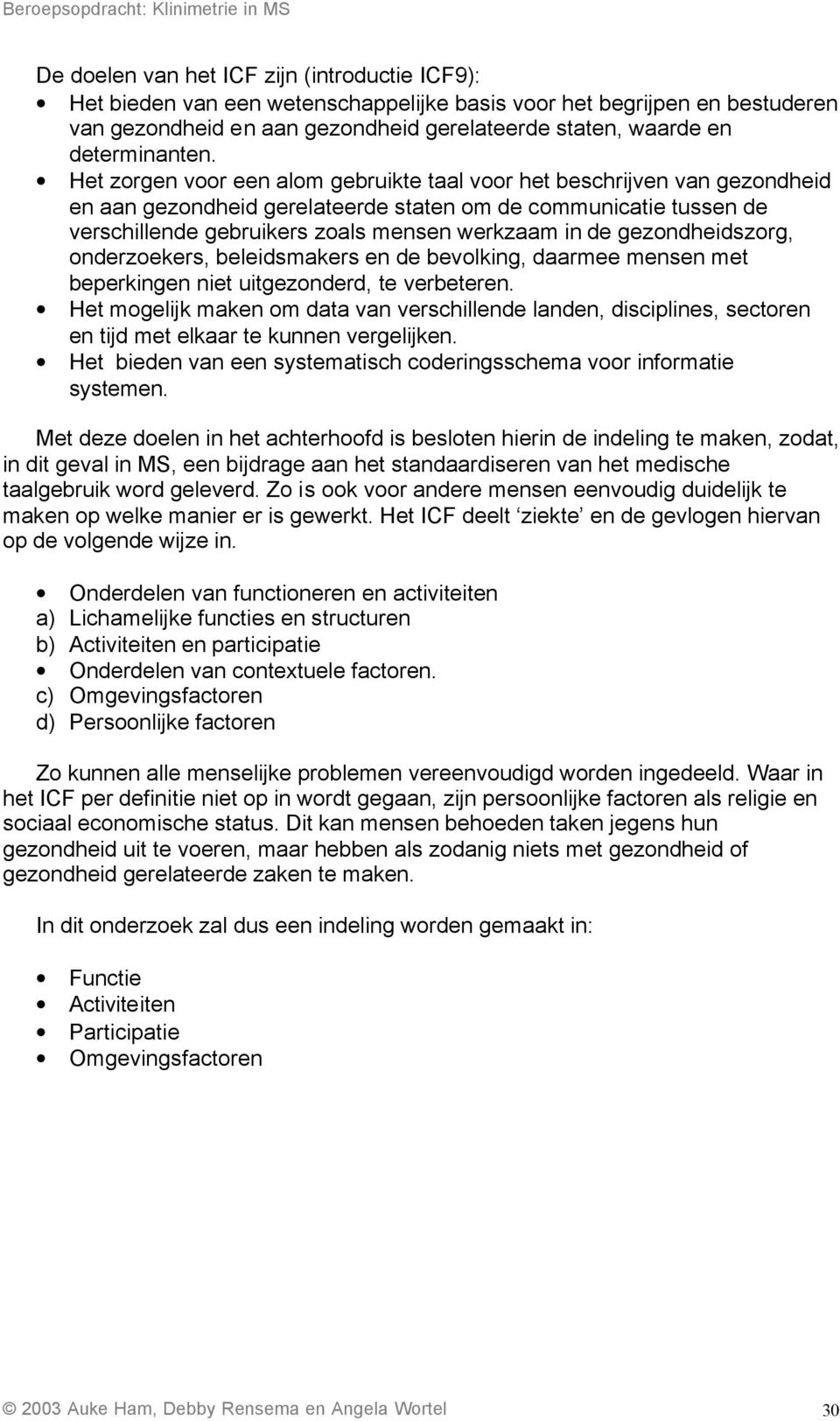 Het zorgen voor een alom gebruikte taal voor het beschrijven van gezondheid en aan gezondheid gerelateerde staten om de communicatie tussen de verschillende gebruikers zoals mensen werkzaam in de