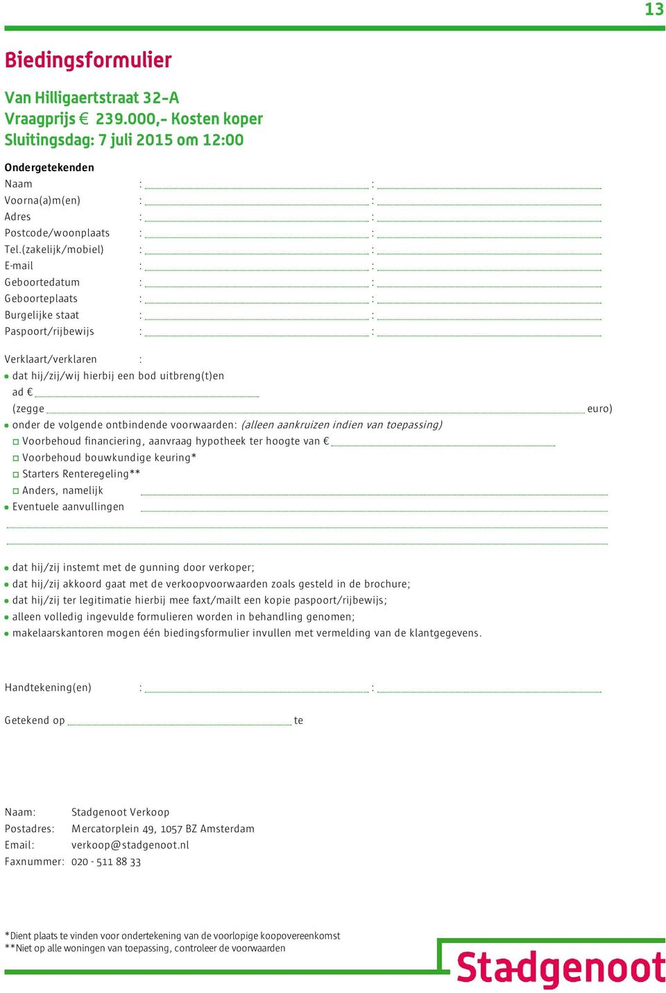 de volgende ontbindende voorwaarden: (alleen aankruizen indien van toepassing) Voorbehoud financiering, aanvraag hypotheek ter hoogte van Voorbehoud bouwkundige keuring* Starters Renteregeling**