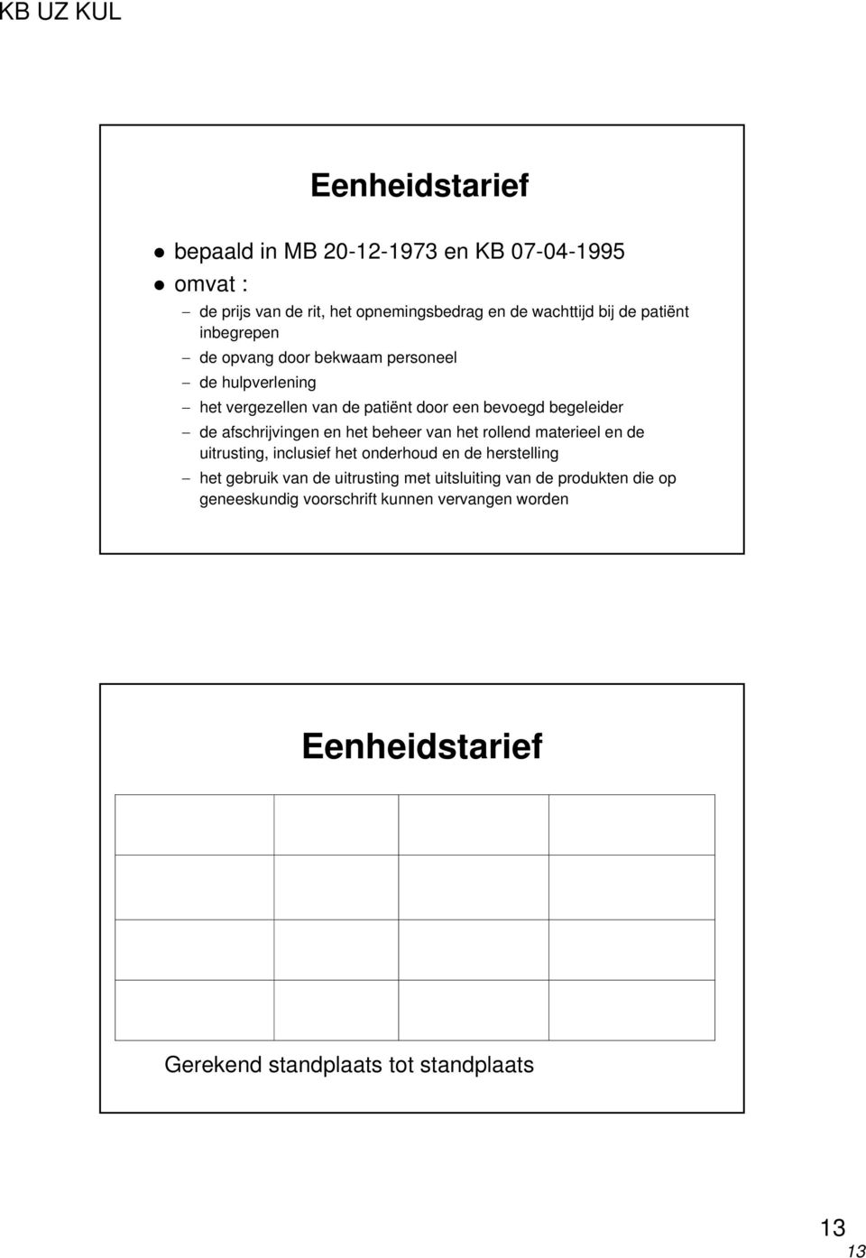 uitrusting, inclusief het onderhoud en de herstelling het gebruik van de uitrusting met uitsluiting van de produkten die op geneeskundig voorschrift kunnen vervangen