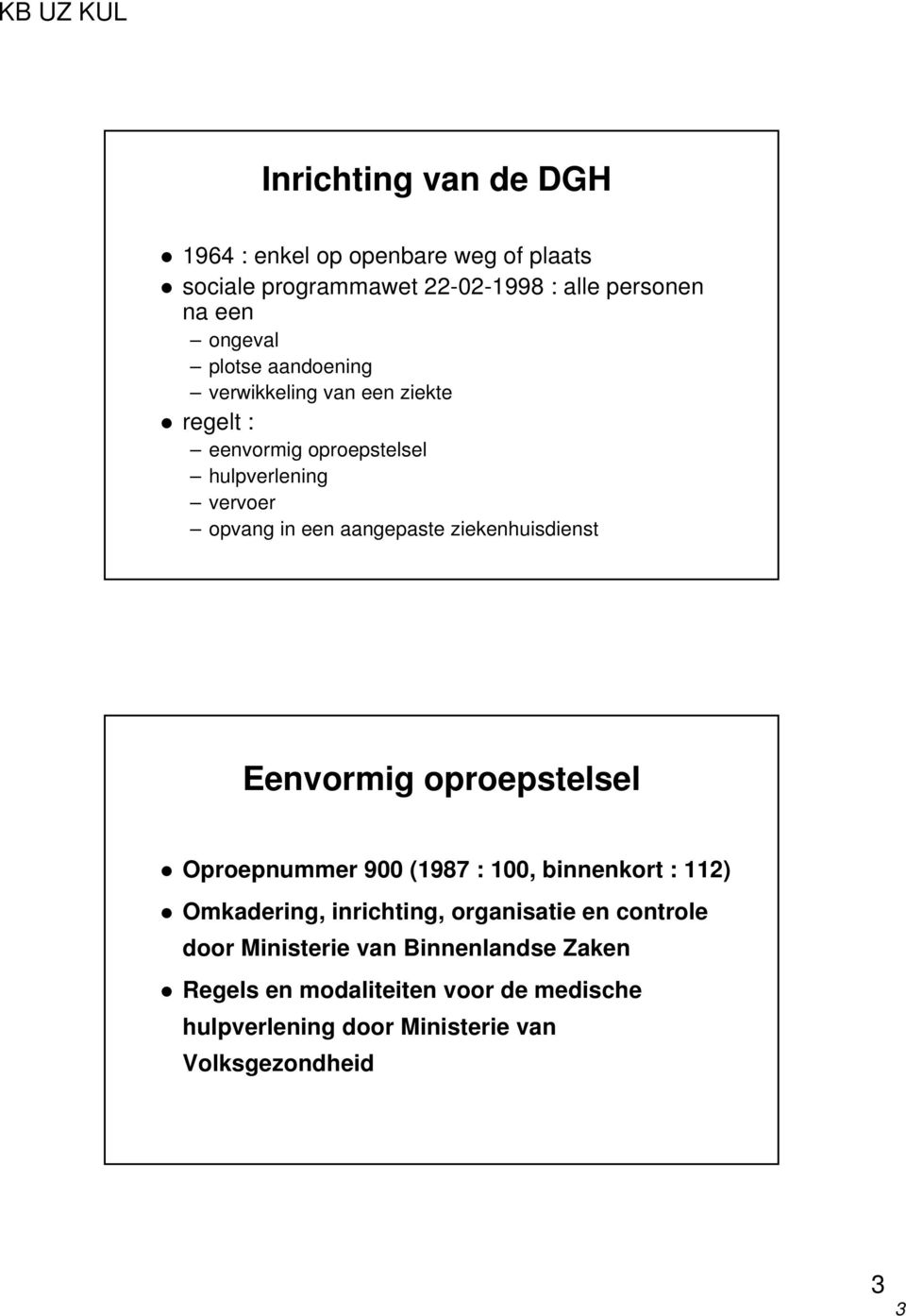 ziekenhuisdienst Eenvormig oproepstelsel Oproepnummer 900 (1987 : 100, binnenkort : 112) Omkadering, inrichting, organisatie en