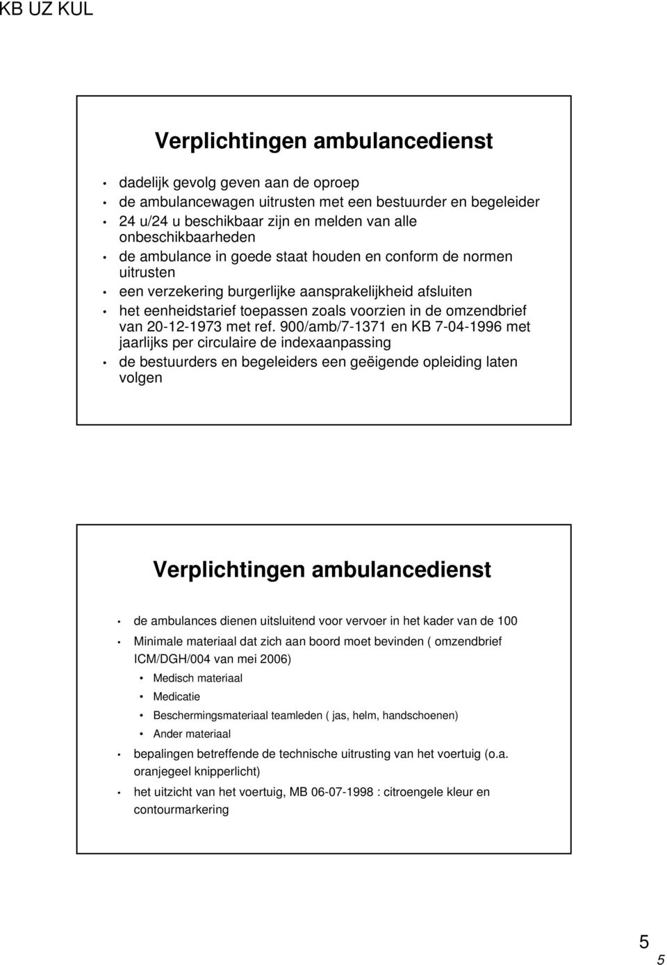 ref. 900/amb/7-1371 en KB 7-04-1996 met jaarlijks per circulaire de indexaanpassing de bestuurders en begeleiders een geëigende opleiding laten volgen Verplichtingen ambulancedienst de ambulances