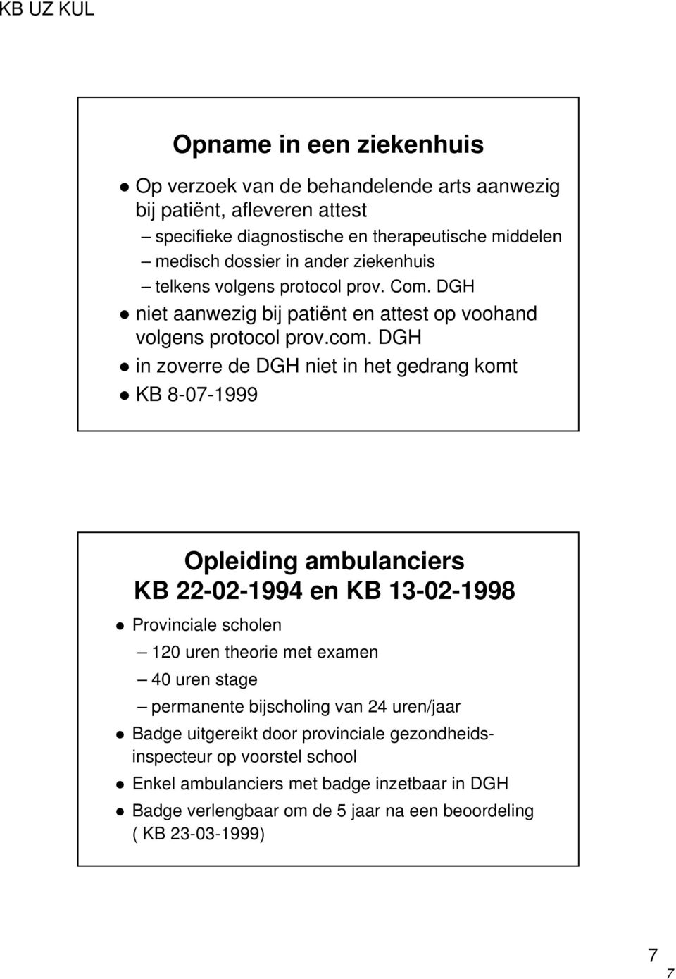 DGH in zoverre de DGH niet in het gedrang komt KB 8-07-1999 Opleiding ambulanciers KB 22-02-1994 en KB 13-02-1998 Provinciale scholen 120 uren theorie met examen 40 uren stage