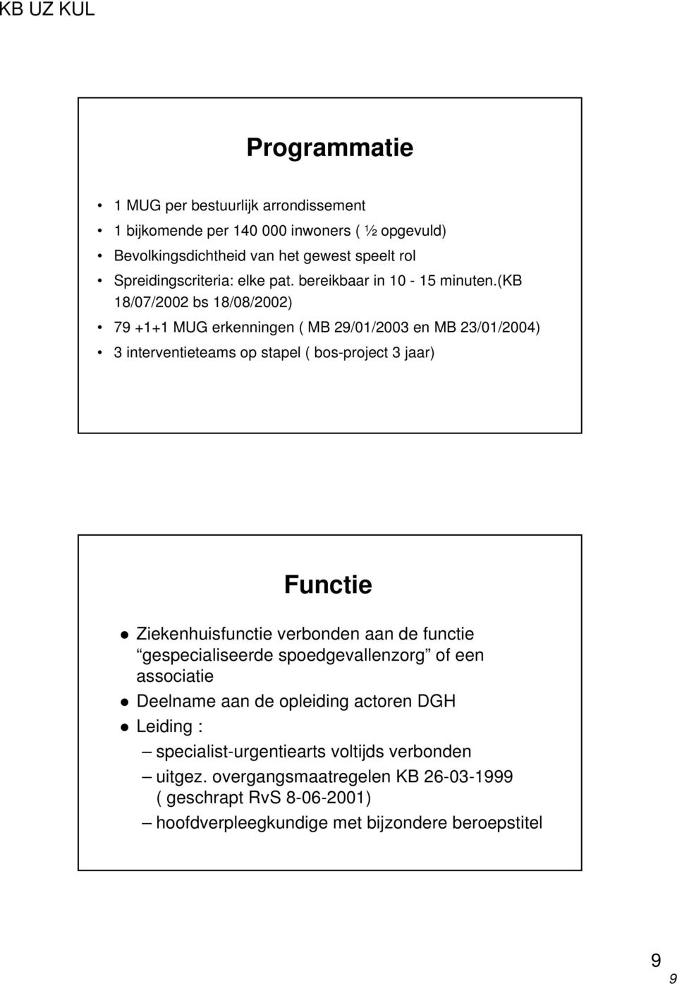 (kb 18/07/2002 bs 18/08/2002) 79 +1+1 MUG erkenningen ( MB 29/01/2003 en MB 23/01/2004) 3 interventieteams op stapel ( bos-project 3 jaar) Functie Ziekenhuisfunctie