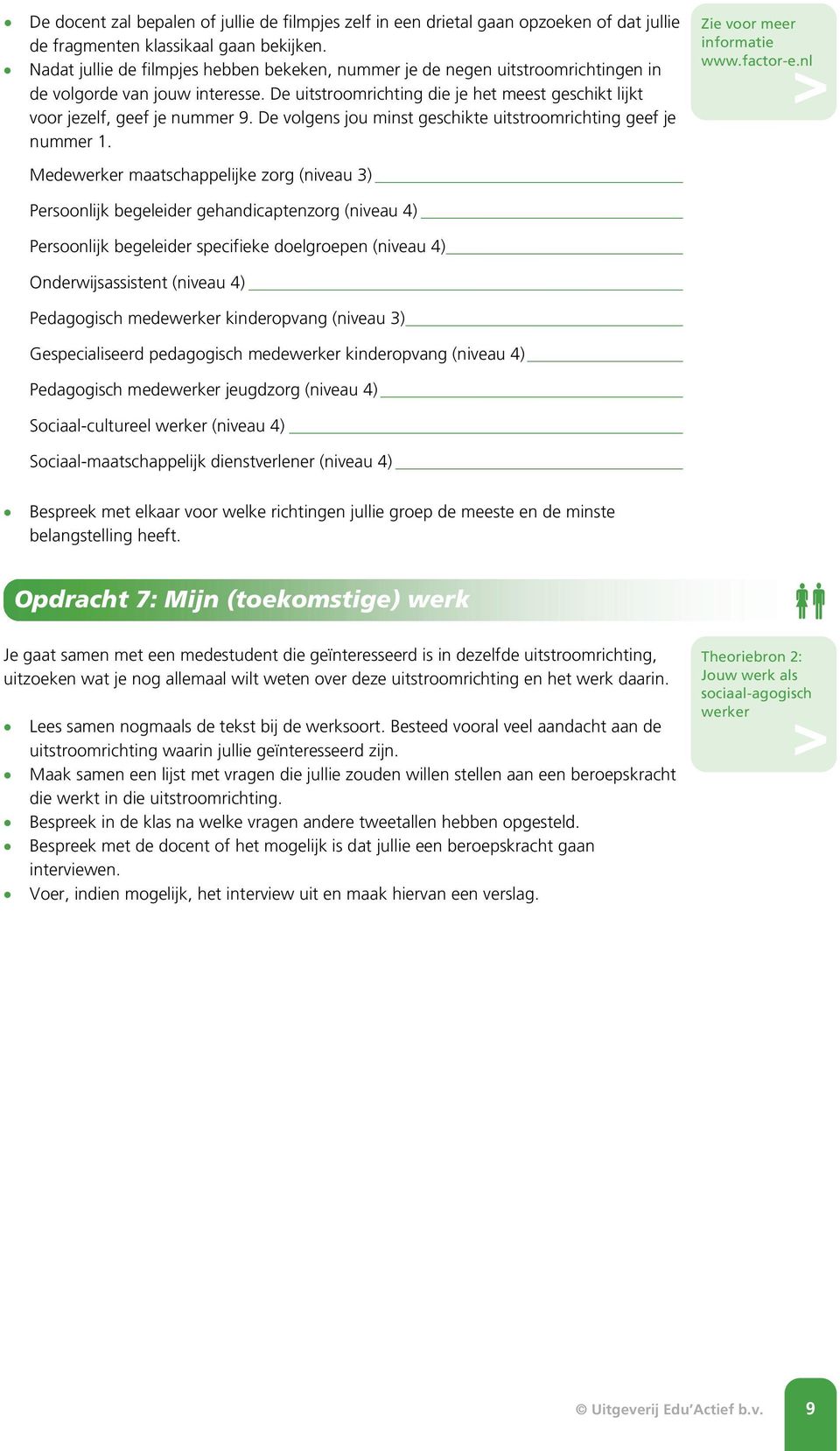 De volgens jou minst geschikte uitstroomrichting geef je nummer 1. Zie voor meer informatie www.factor-e.