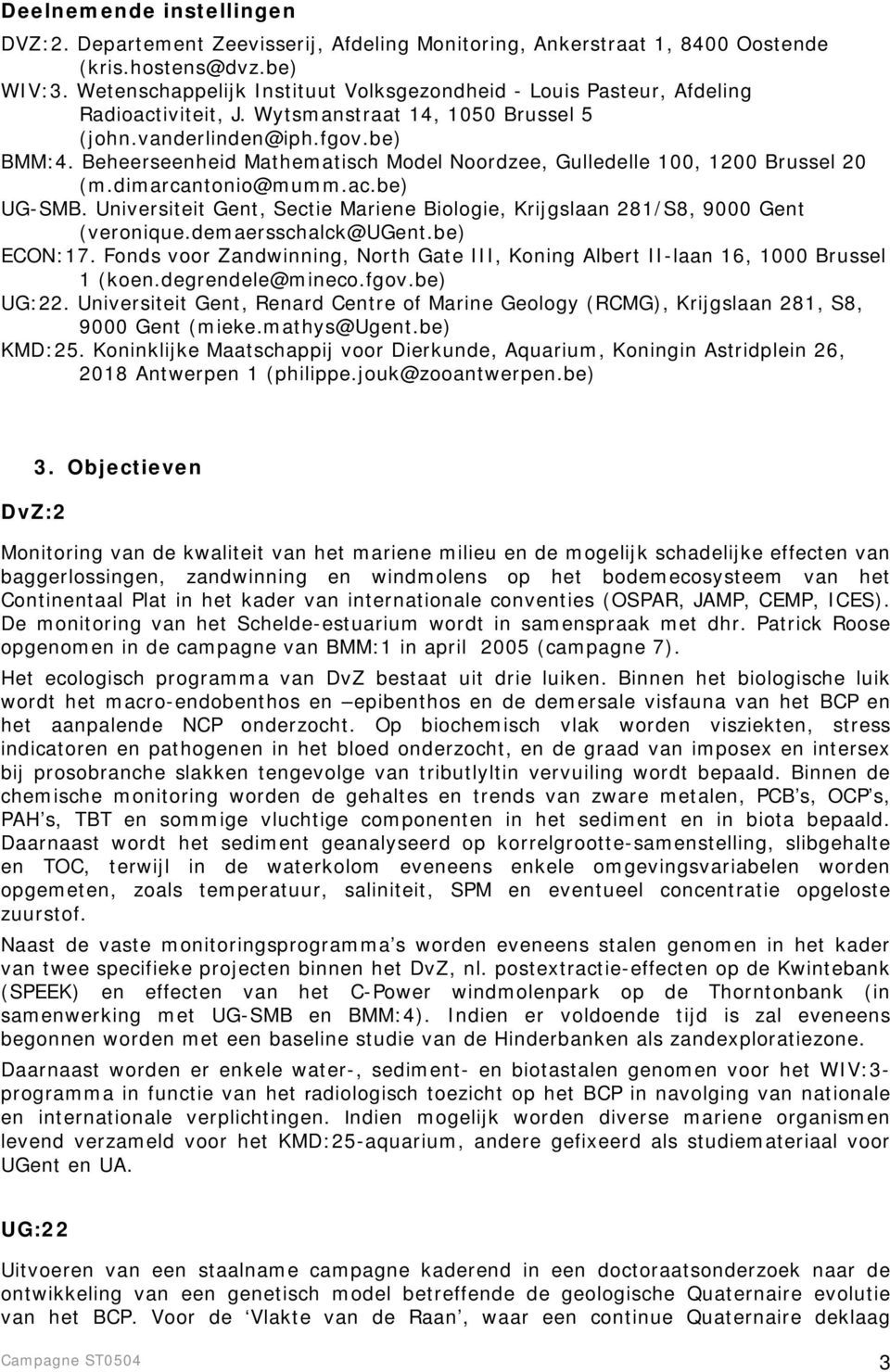 Beheerseenheid Mathematisch Model Noordzee, Gulledelle 100, 1200 Brussel 20 (m.dimarcantonio@mumm.ac.be) UG-SMB. Universiteit Gent, Sectie Mariene Biologie, Krijgslaan 281/S8, 9000 Gent (veronique.