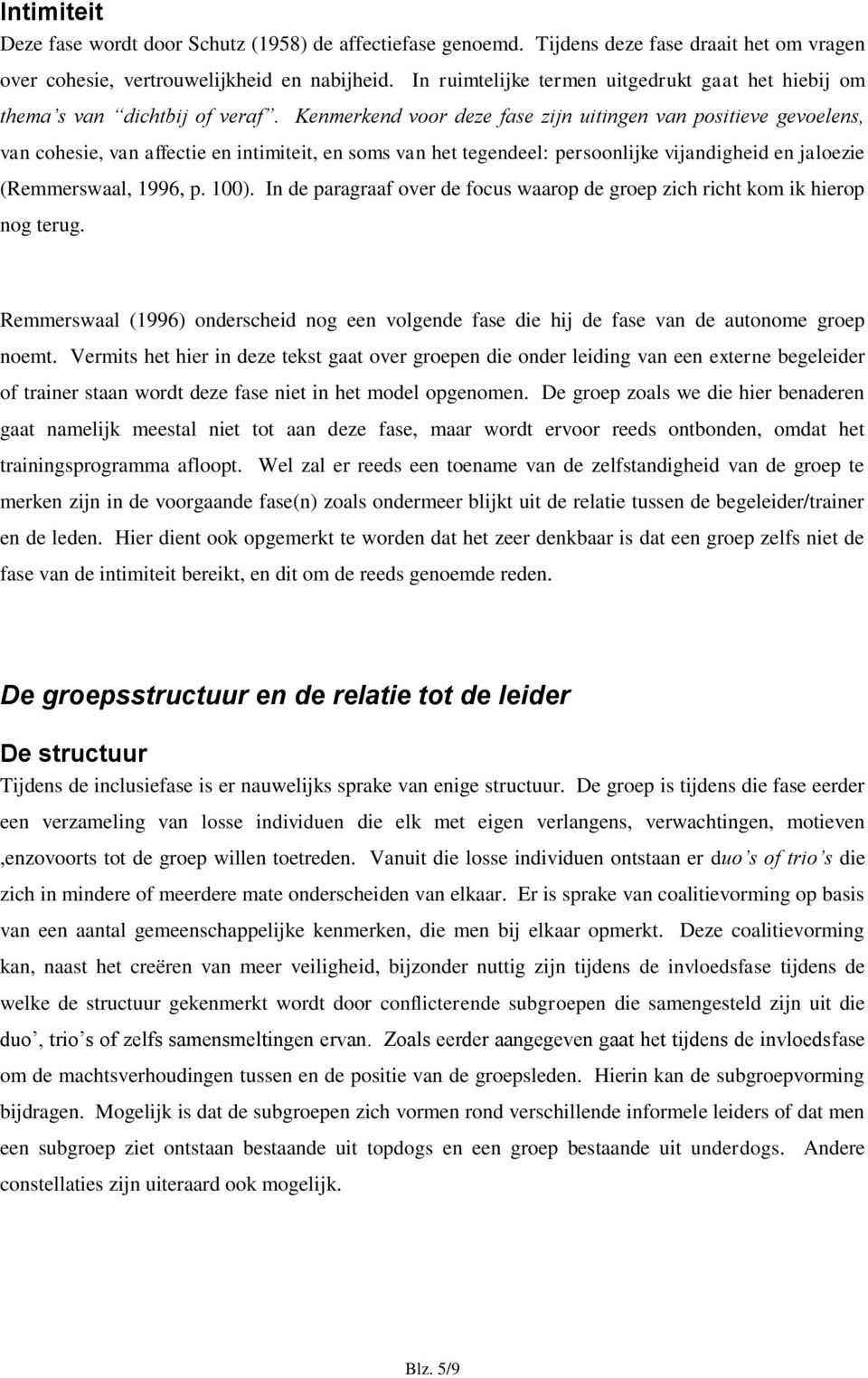 Kenmerkend voor deze fase zijn uitingen van positieve gevoelens, van cohesie, van affectie en intimiteit, en soms van het tegendeel: persoonlijke vijandigheid en jaloezie (Remmerswaal, 1996, p. 100).