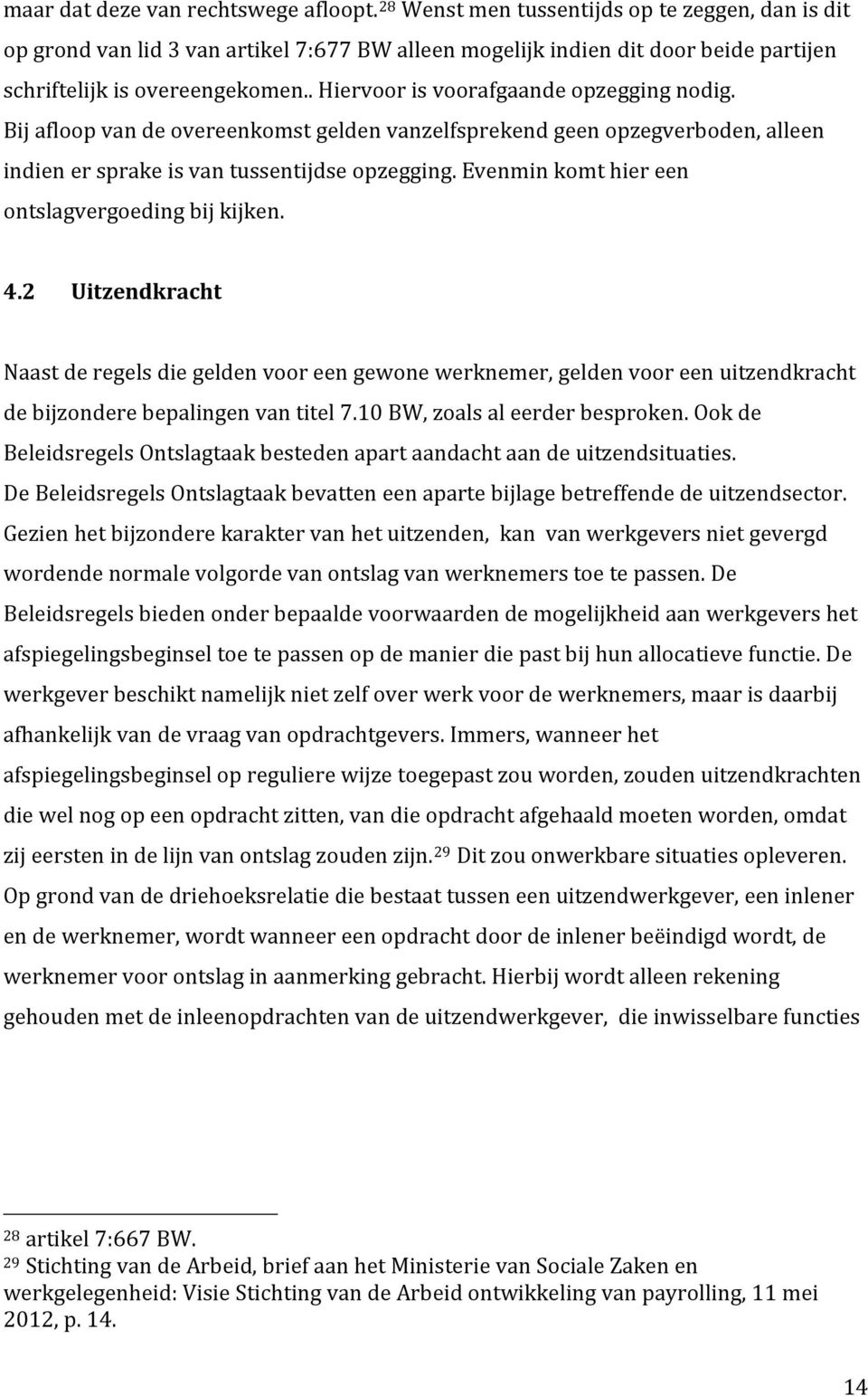 . Hiervoor is voorafgaande opzegging nodig. Bij afloop van de overeenkomst gelden vanzelfsprekend geen opzegverboden, alleen indien er sprake is van tussentijdse opzegging.