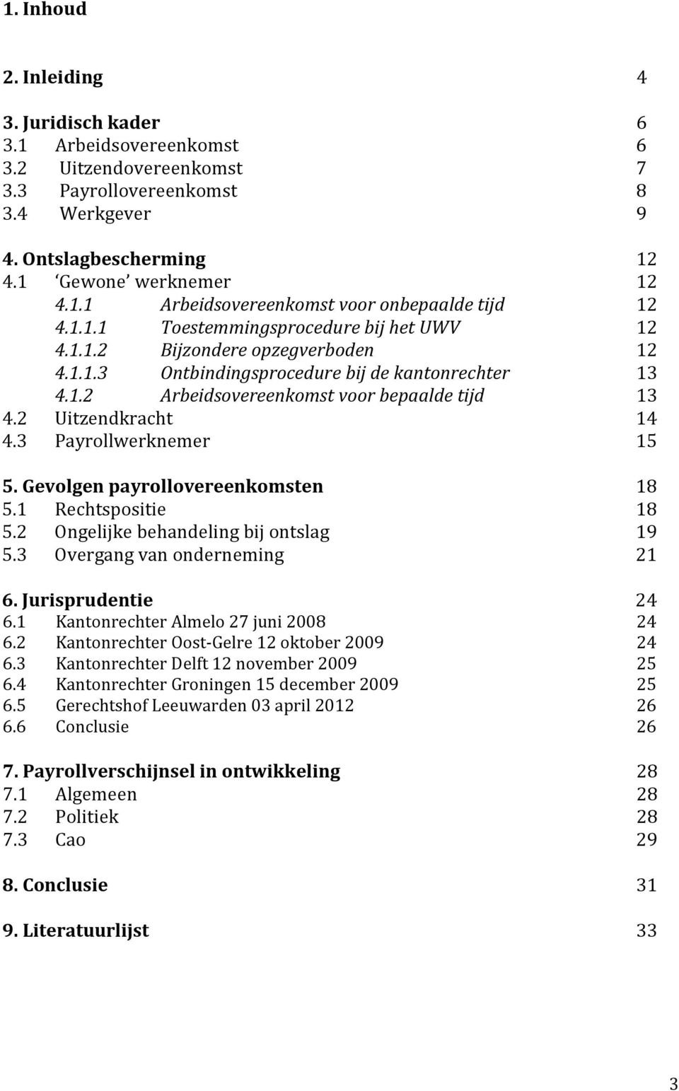 2 Uitzendkracht 14 4.3 Payrollwerknemer 15 5. Gevolgen payrollovereenkomsten 18 5.1 Rechtspositie 18 5.2 Ongelijke behandeling bij ontslag 19 5.3 Overgang van onderneming 21 6. Jurisprudentie 24 6.