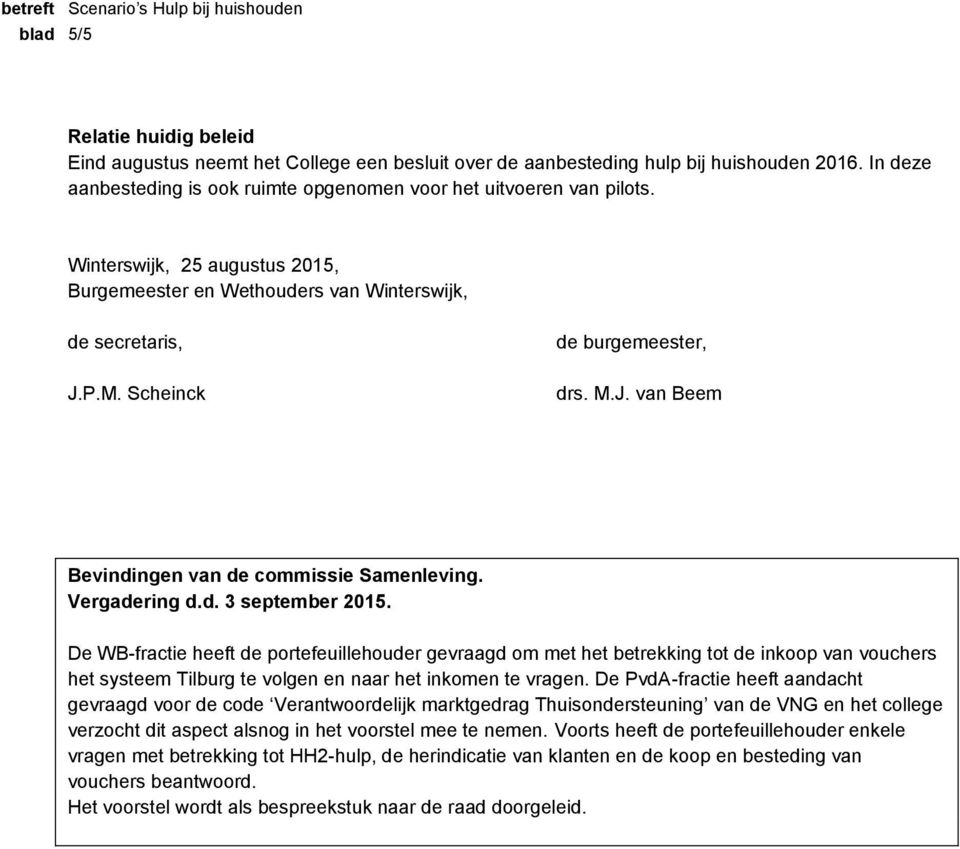 De WB-fractie heeft de portefeuillehouder gevraagd om met het betrekking tot de inkoop van vouchers het systeem Tilburg te volgen en naar het inkomen te vragen.