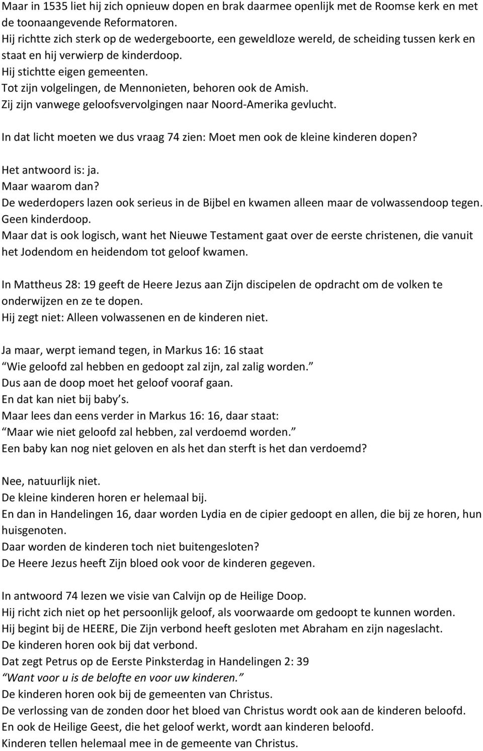 Tot zijn volgelingen, de Mennonieten, behoren ook de Amish. Zij zijn vanwege geloofsvervolgingen naar Noord-Amerika gevlucht.