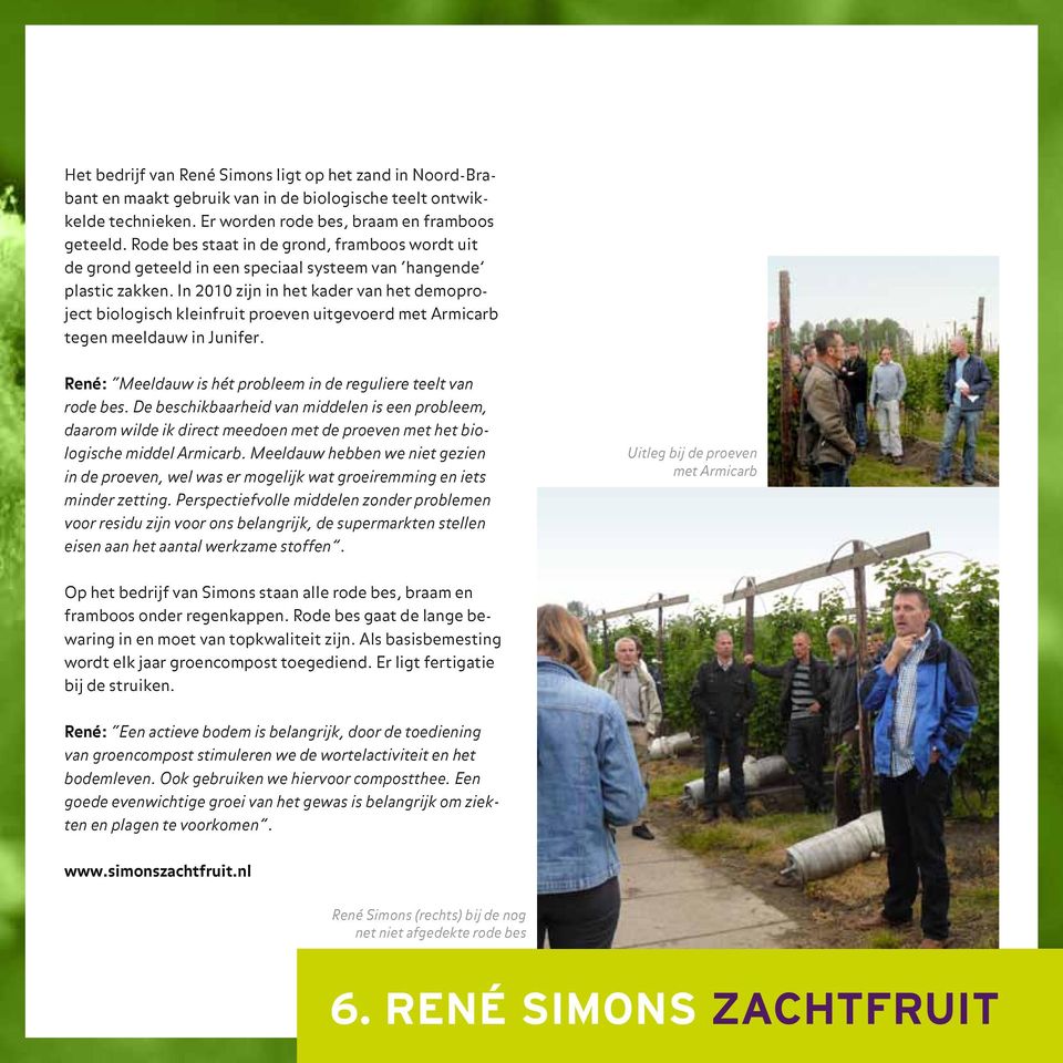 In 2010 zijn in het kader van het demoproject biologisch kleinfruit proeven uitgevoerd met Armicarb tegen meeldauw in Junifer. René: Meeldauw is hét probleem in de reguliere teelt van rode bes.
