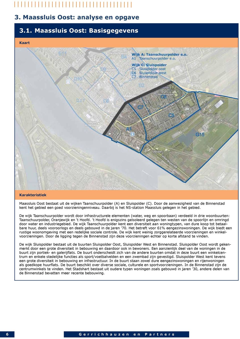 De wijk Taanschuurpolder wordt door infrastructurele elementen (water, weg en spoorbaan) verdeeld in drie woonbuurten: Taanschuurpolder, Oranjewijk en t Hoofd.