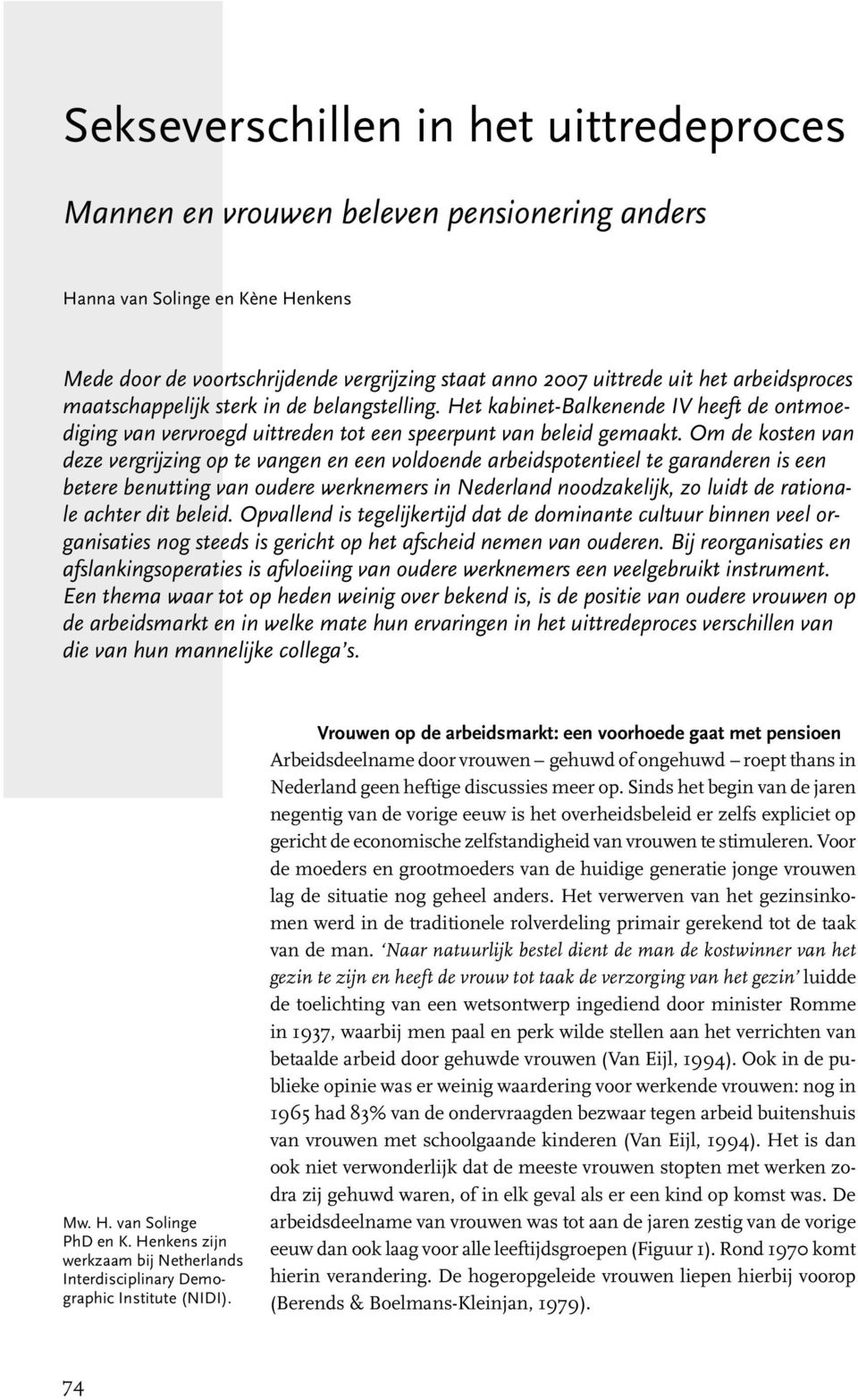 Om de kosten van deze vergrijzing op te vangen en een voldoende arbeidspotentieel te garanderen is een betere benutting van oudere werknemers in Nederland noodzakelijk, zo luidt de rationale achter