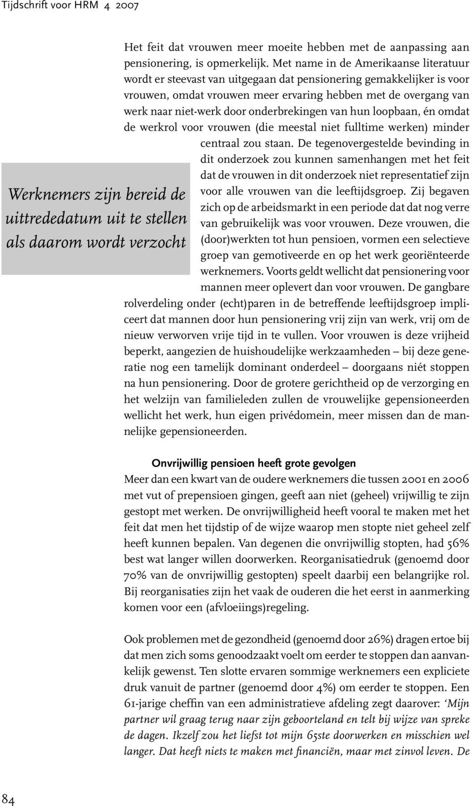 onderbrekingen van hun loopbaan, én omdat de werkrol voor vrouwen (die meestal niet fulltime werken) minder centraal zou staan.