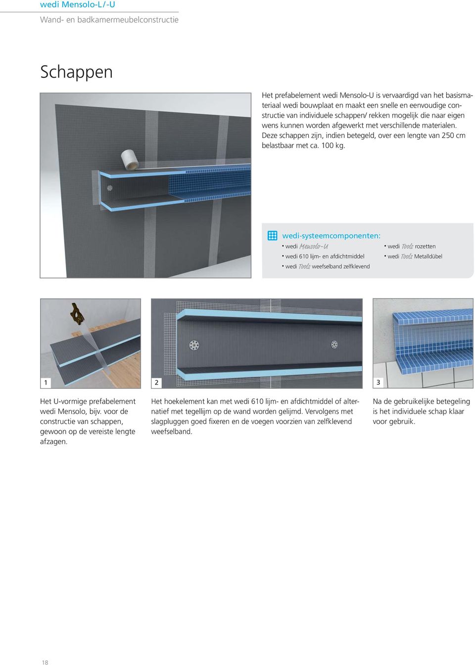 wedi-systeemcomponenten: wedi Mensolo-U wedi 610 lijm- en afdichtmiddel wedi Tools weefselband zelfklevend wedi Tools rozetten wedi Tools Metalldübel 1 Het U-vormige prefabelement wedi Mensolo, bĳv.