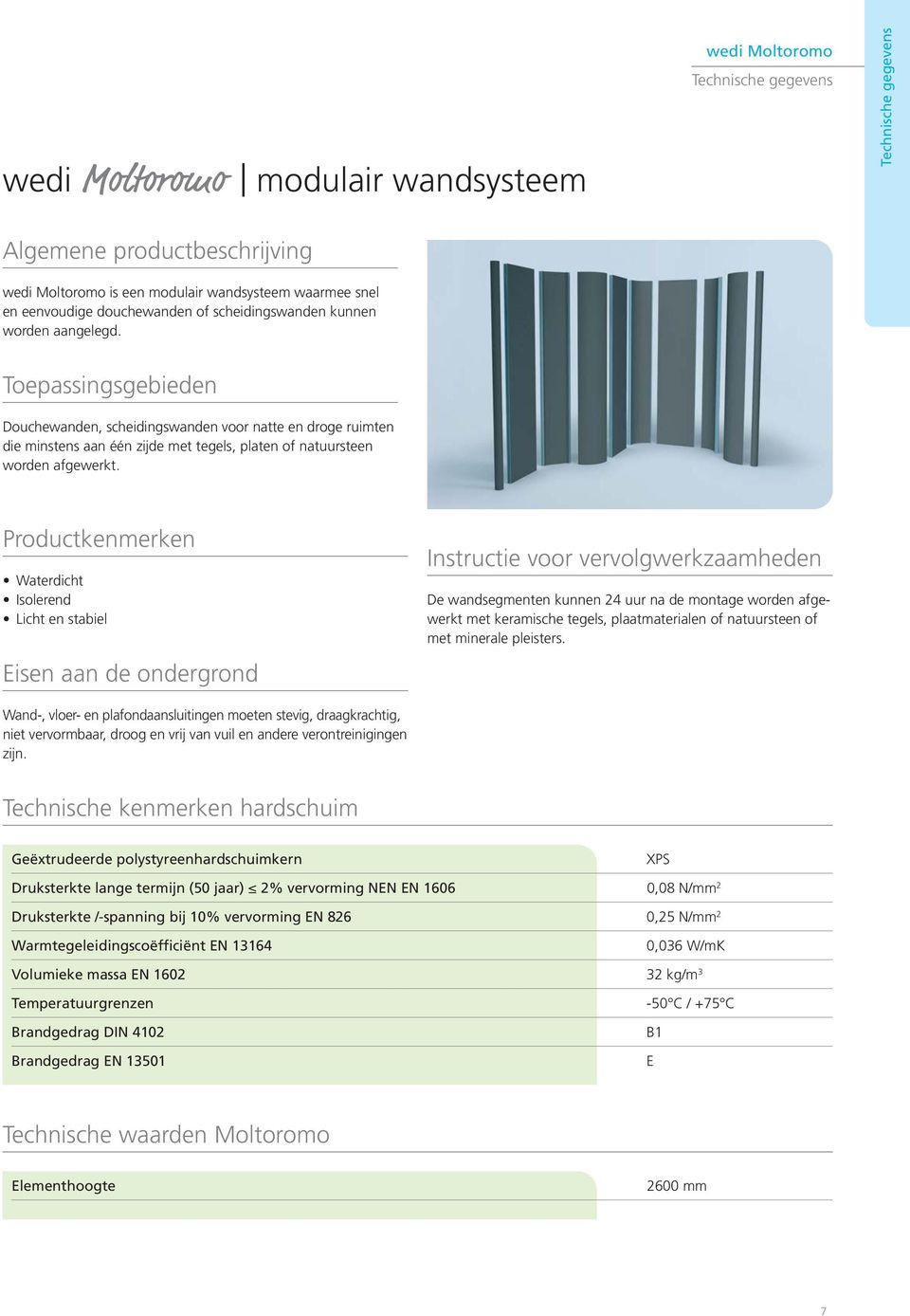 Toepassingsgebieden Douchewanden, scheidingswanden voor natte en droge ruimten die minstens aan één zĳde met tegels, platen of natuursteen worden afgewerkt.