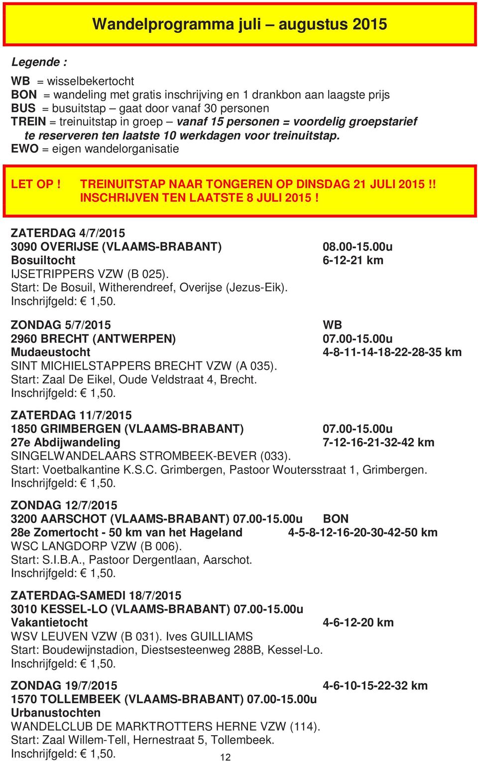 TREINUITSTAP NAAR TONGEREN OP DINSDAG 21 JULI 2015!! INSCHRIJVEN TEN LAATSTE 8 JULI 2015! ZATERDAG 4/7/2015 3090 OVERIJSE (VLAAMS-BRABANT) 08.00-15.00u Bosuiltocht 6-12-21 km IJSETRIPPERS VZW (B 025).