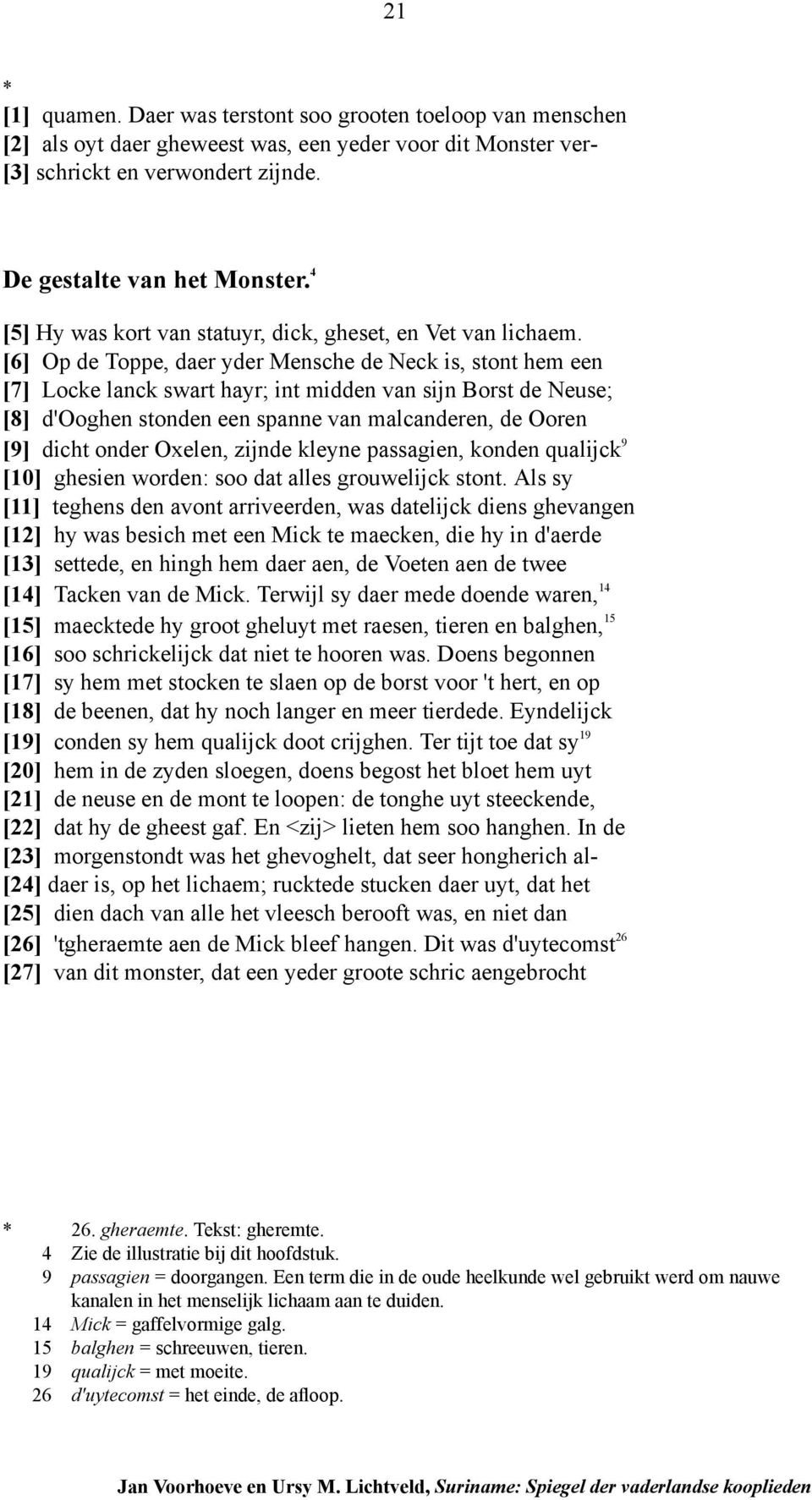 [6] Op de Toppe, daer yder Mensche de Neck is, stont hem een [7] Locke lanck swart hayr; int midden van sijn Borst de Neuse; [8] d'ooghen stonden een spanne van malcanderen, de Ooren [9] dicht onder