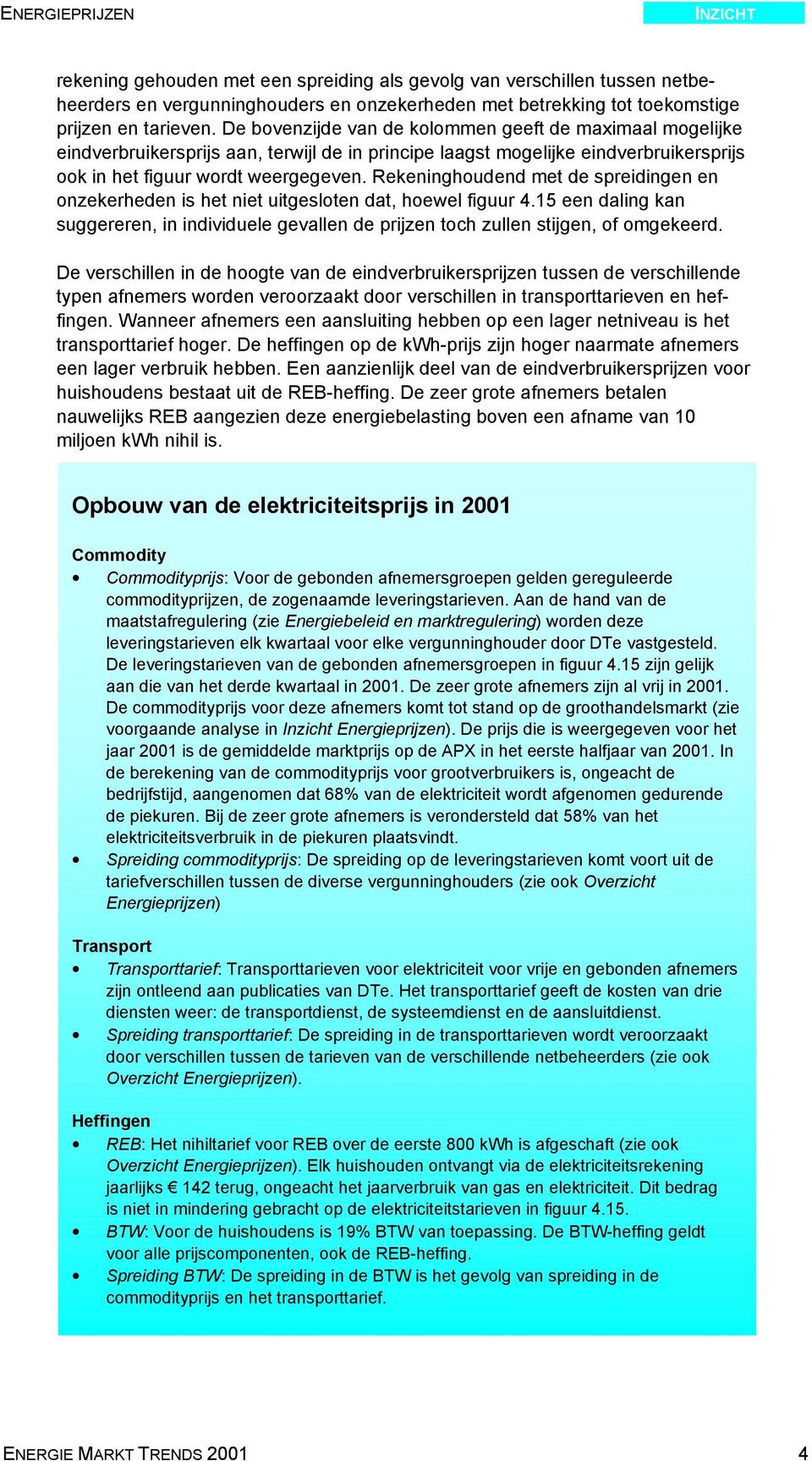 Rekeninghoudend met de spreidingen en onzekerheden is het niet uitgesloten dat, hoewel figuur 4.15 een daling kan suggereren, in individuele gevallen de prijzen toch zullen stijgen, of omgekeerd.