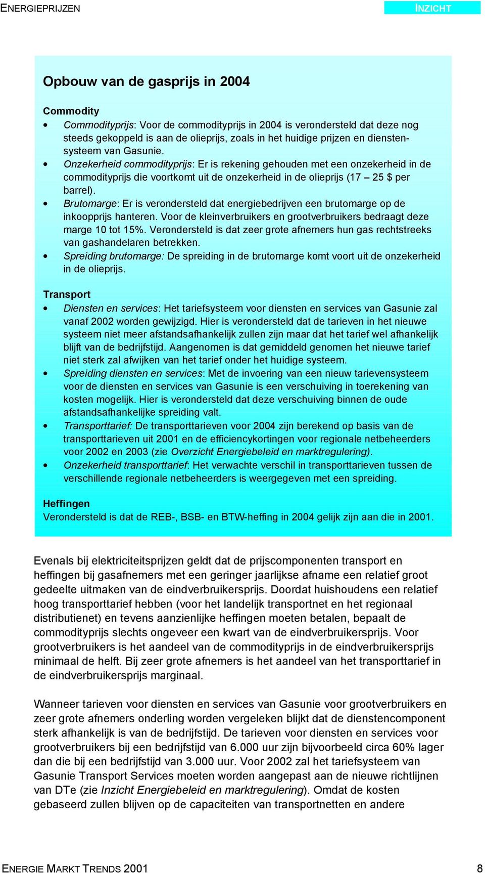 Brutomarge: Er is verondersteld dat energiebedrijven een brutomarge op de inkoopprijs hanteren. Voor de kleinverbruikers en grootverbruikers bedraagt deze marge 10 tot 15%.