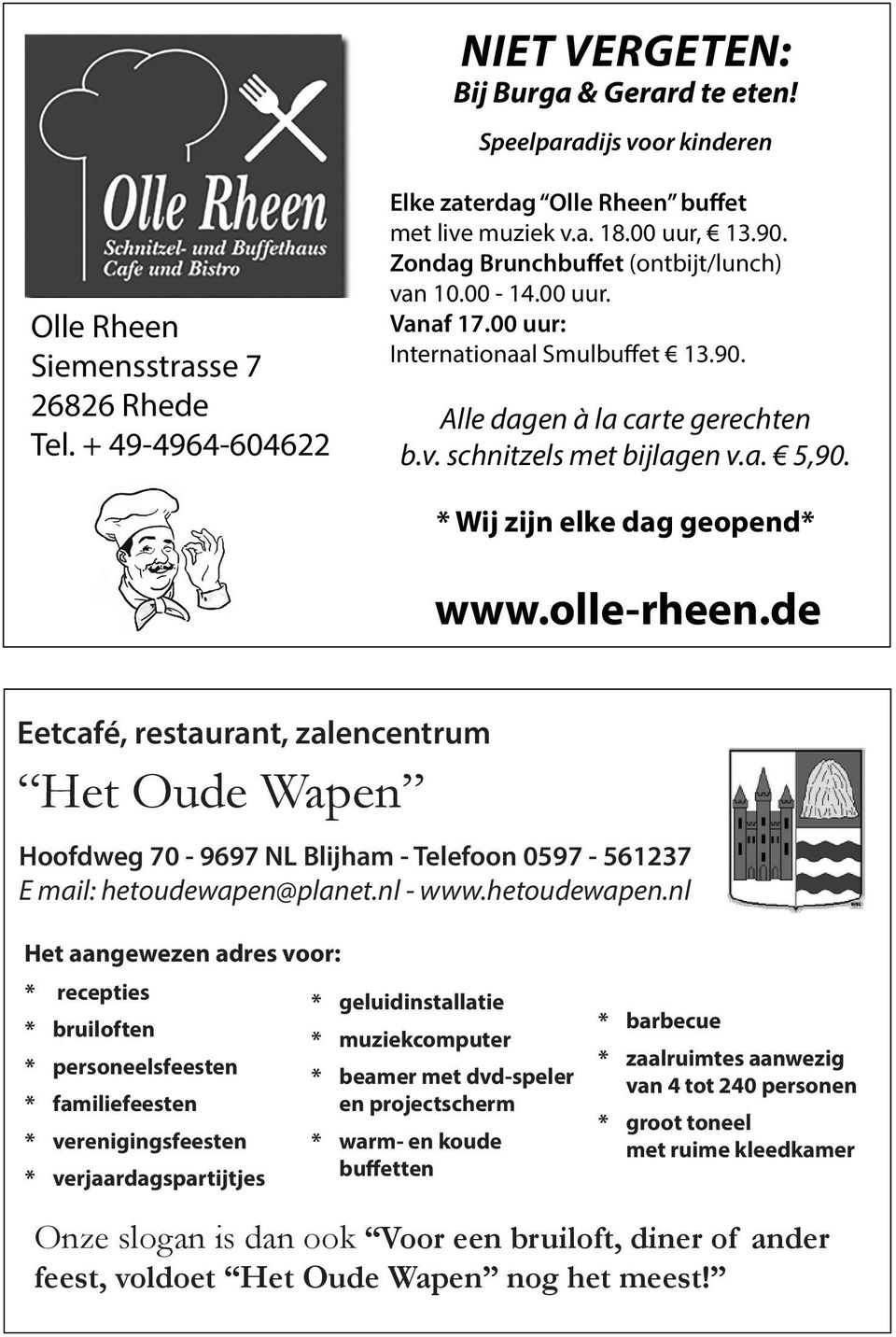 * Wij zijn elke dag geopend* www.olle-rheen.de Eetcafé, restaurant, zalencentrum Het Oude Wapen Hoofdweg 70-9697 NL Blijham - Telefoon 0597-561237 E mail: hetoudewapen@