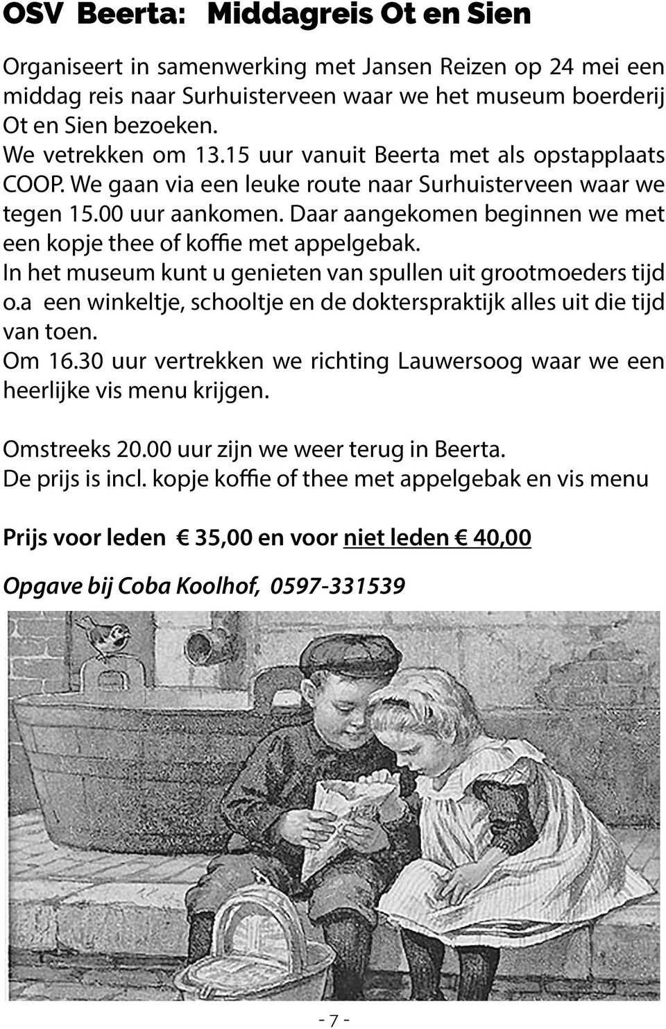 Daar aangekomen beginnen we met een kopje thee of koffie met appelgebak. In het museum kunt u genieten van spullen uit grootmoeders tijd o.