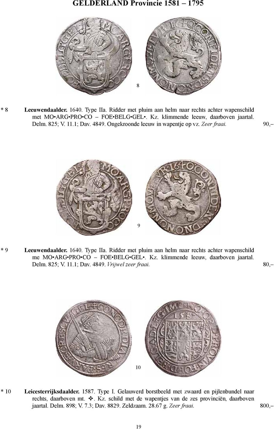 Ridder met pluim aan helm naar rechts achter wapenschild me MO ARG PRO CO FOE BELG GEL. Kz. klimmende leeuw, daarboven jaartal. Delm. 825; V. 11.1; Dav. 4849. Vrijwel zeer fraai.