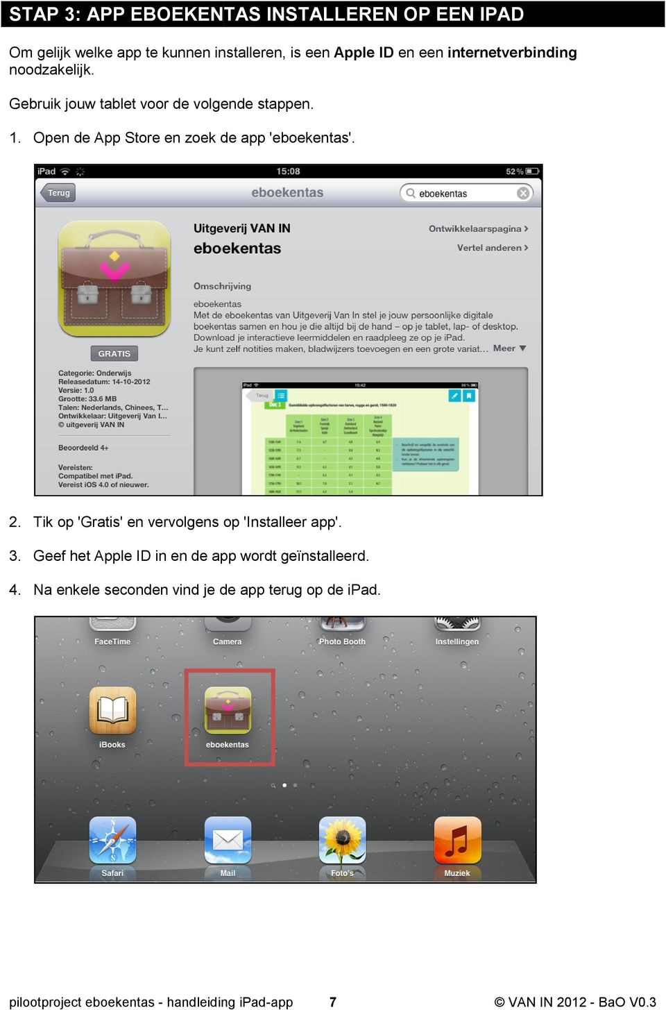 Open de App Store en zoek de app 'eboekentas'. 2. Tik op 'Gratis' en vervolgens op 'Installeer app'. 3.