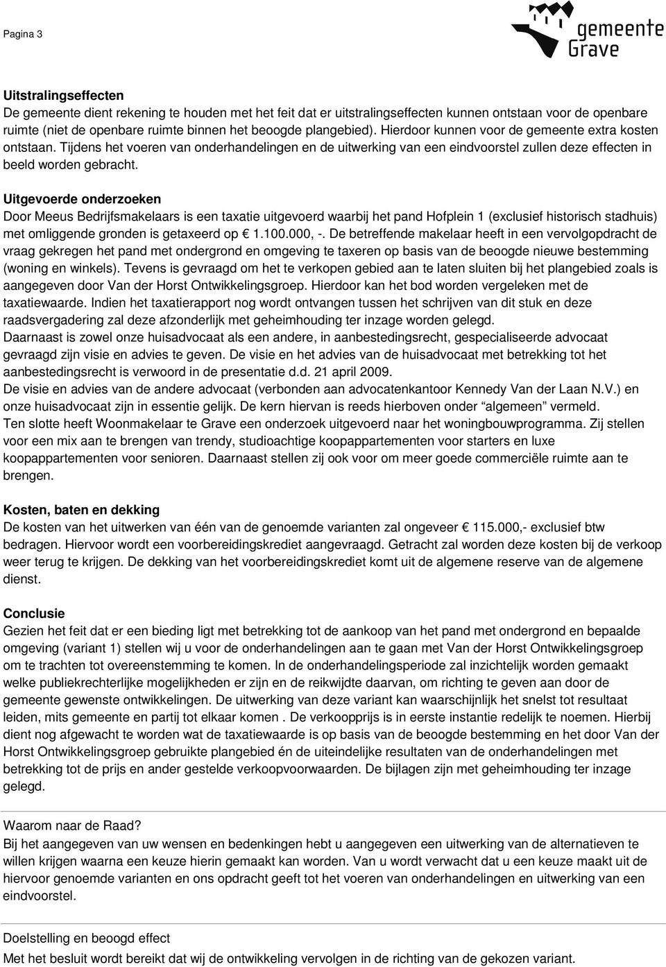 Uitgevoerde onderzoeken Door Meeus Bedrijfsmakelaars is een taxatie uitgevoerd waarbij het pand Hofplein 1 (exclusief historisch stadhuis) met omliggende gronden is getaxeerd op 1.100.000, -.