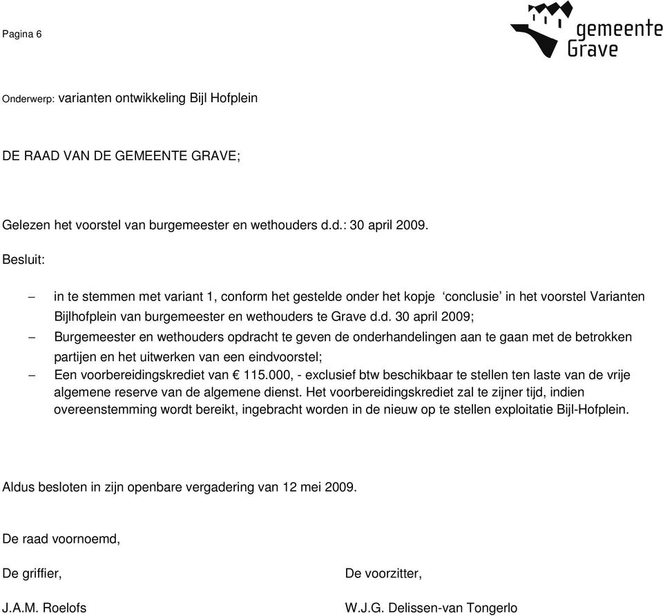 onder het kopje conclusie in het voorstel Varianten Bijlhofplein van burgemeester en wethouders te Grave d.d. 30 april 2009; Burgemeester en wethouders opdracht te geven de onderhandelingen aan te gaan met de betrokken partijen en het uitwerken van een eindvoorstel; Een voorbereidingskrediet van 115.