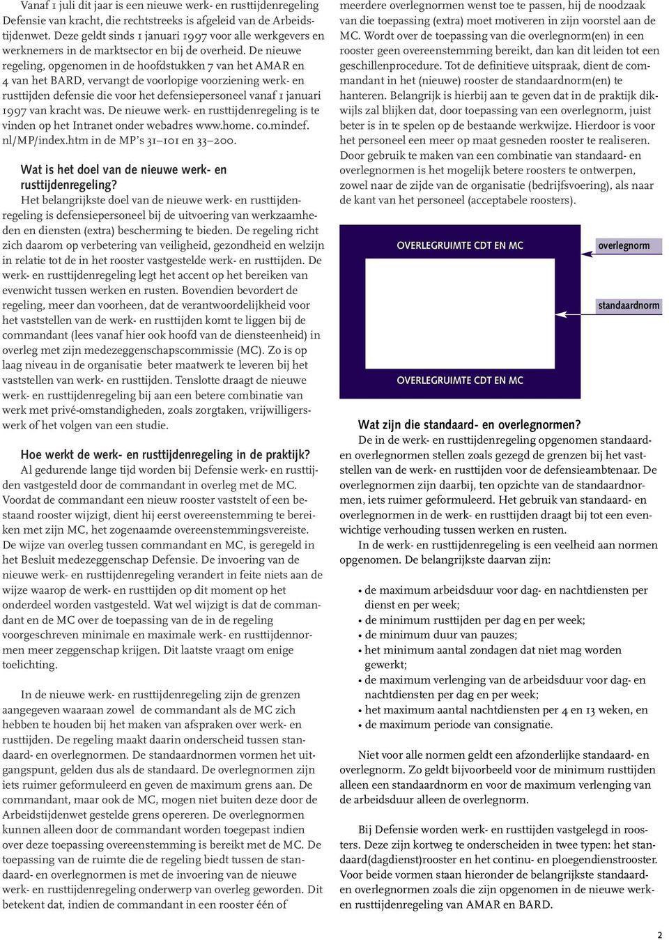 De nieuwe regeling, opgenomen in de hoofdstukken 7 van het AMAR en 4 van het BARD, vervangt de voorlopige voorziening werk- en rusttijden defensie die voor het defensiepersoneel vanaf 1 januari 1997