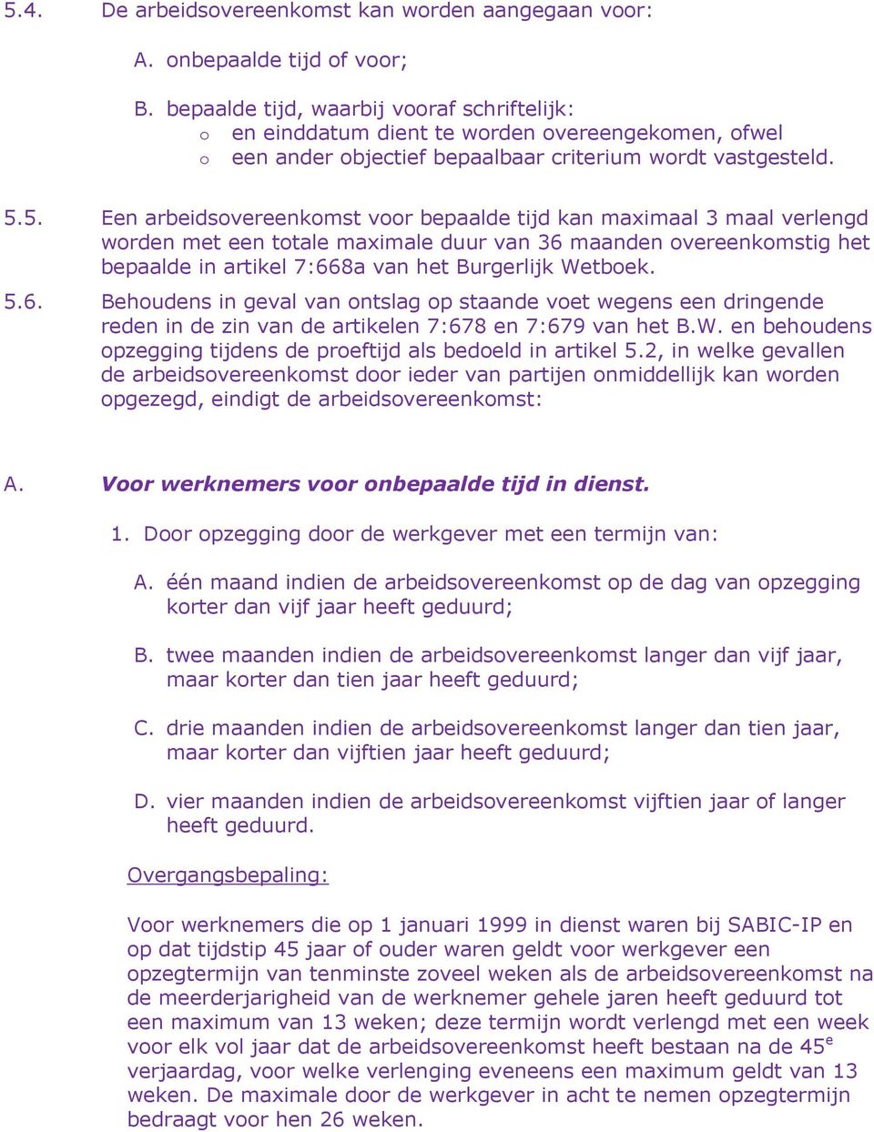 5. Een arbeidsovereenkomst voor bepaalde tijd kan maximaal 3 maal verlengd worden met een totale maximale duur van 36 maanden overeenkomstig het bepaalde in artikel 7:668a van het Burgerlijk Wetboek.