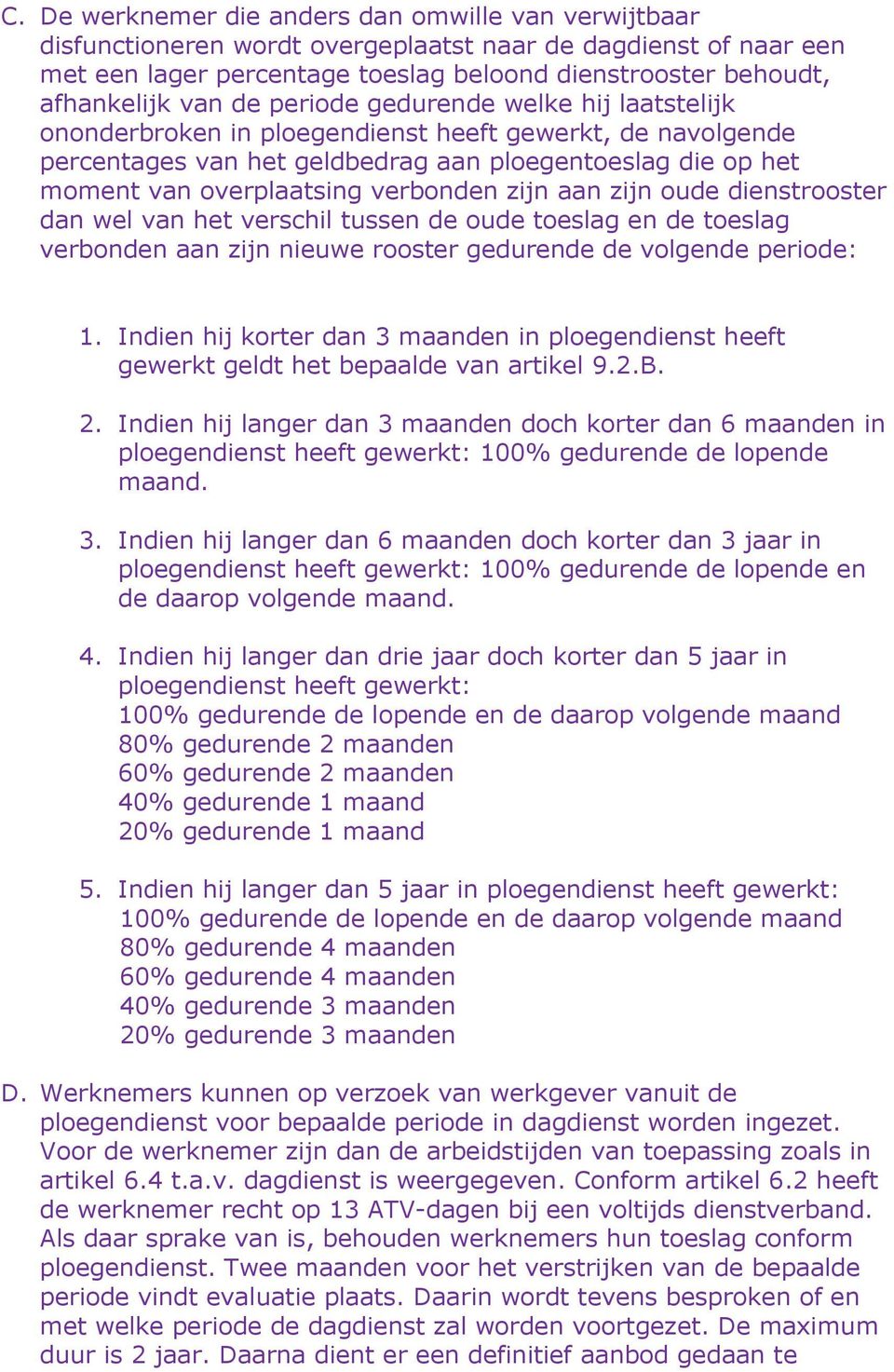 verbonden zijn aan zijn oude dienstrooster dan wel van het verschil tussen de oude toeslag en de toeslag verbonden aan zijn nieuwe rooster gedurende de volgende periode: 1.