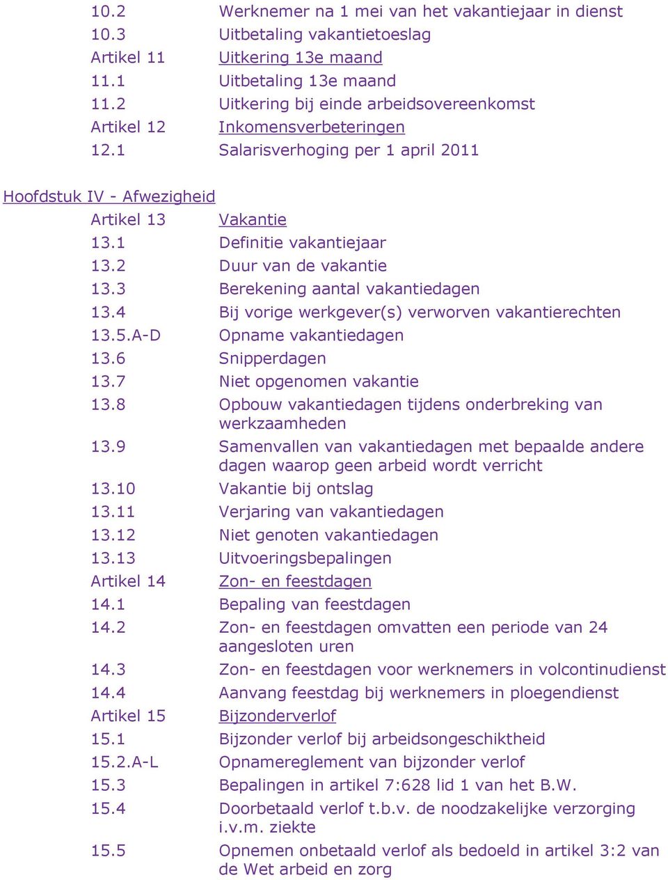 2 Duur van de vakantie 13.3 Berekening aantal vakantiedagen 13.4 Bij vorige werkgever(s) verworven vakantierechten 13.5.A-D Opname vakantiedagen 13.6 Snipperdagen 13.7 Niet opgenomen vakantie 13.