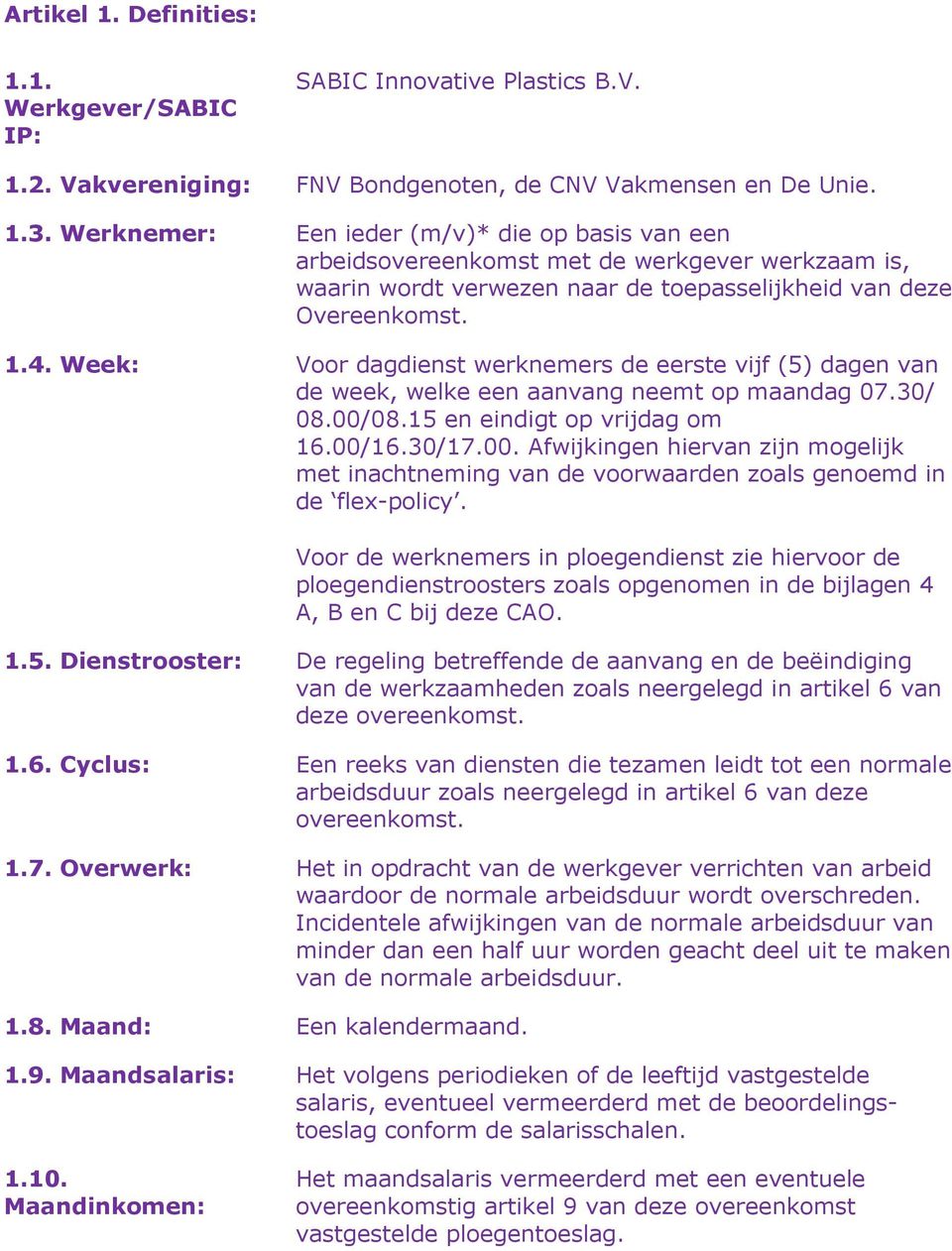 Week: Voor dagdienst werknemers de eerste vijf (5) dagen van de week, welke een aanvang neemt op maandag 07.30/ 08.00/