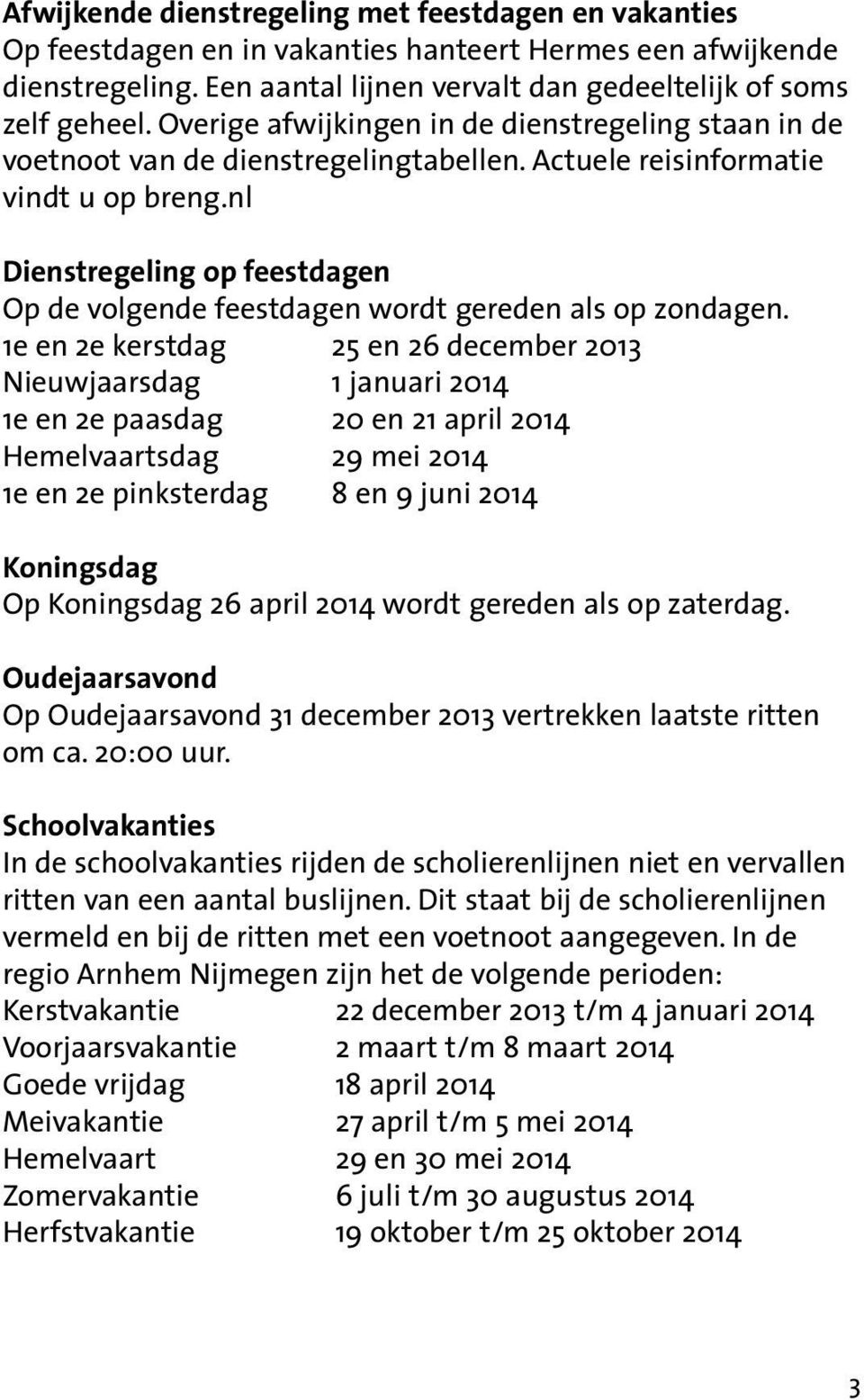 nl Dienstregeling op feestdagen Op de volgende feestdagen wordt gereden als op zondagen.