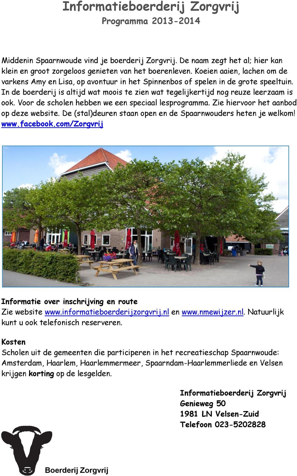 Voor de scholen hebben we een speciaal lesprogramma. Zie hiervoor het aanbod op deze website. De (stal)deuren staan open en de Spaarnwouders heten je welkom! www.facebook.