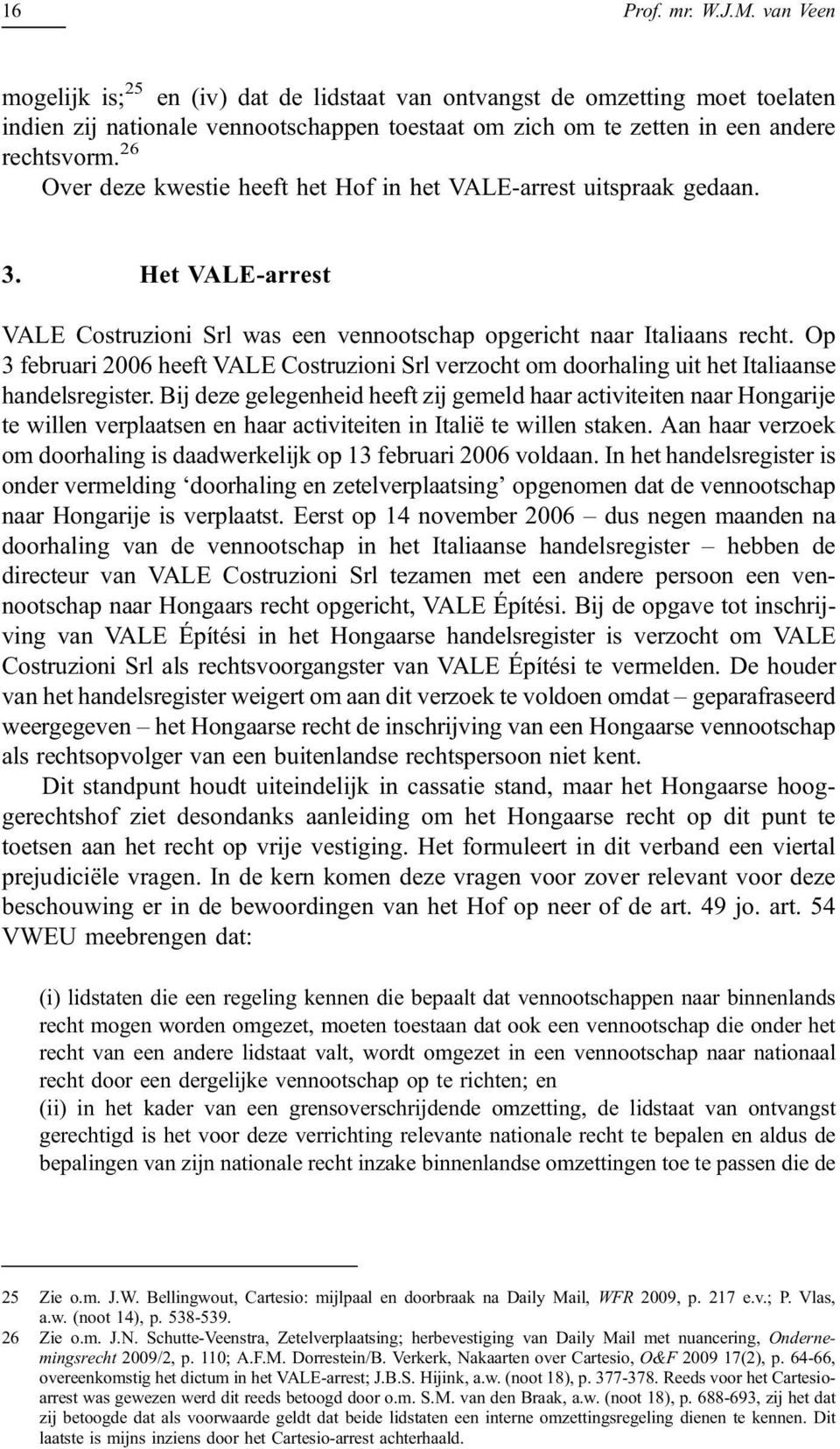 26 Over deze kwestie heeft het Hof in het VALE-arrest uitspraak gedaan. 3. Het VALE-arrest VALE Costruzioni Srl was een vennootschap opgericht naar Italiaans recht.