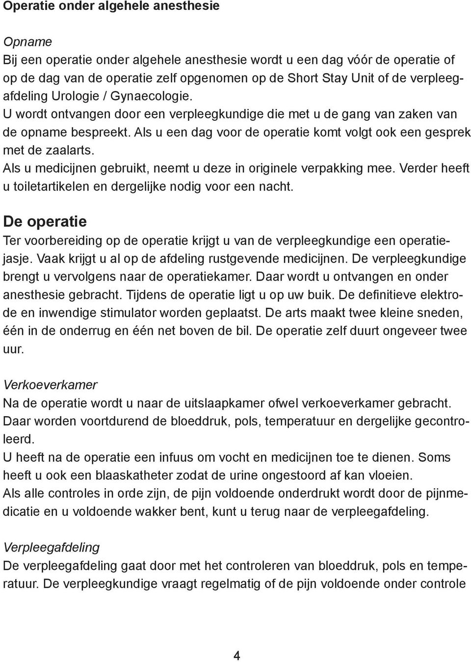 Als u een dag voor de operatie komt volgt ook een gesprek met de zaalarts. Als u medicijnen gebruikt, neemt u deze in originele verpakking mee.