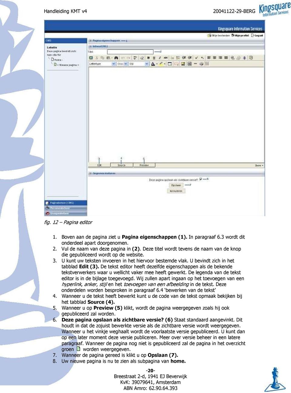 De tekst editor heeft dezelfde eigenschappen als de bekende tekstverwerkers waar u wellicht vaker mee heeft gewerkt. De legenda van de tekst editor is in de bijlage toegevoegd.