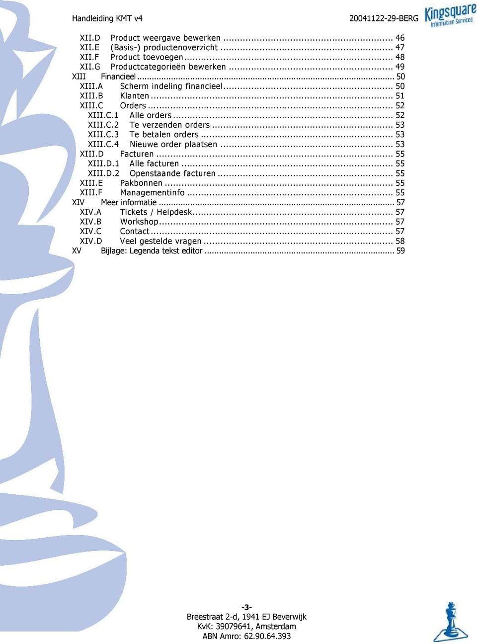 .. 53 XIII.D Facturen... 55 XIII.D.1 Alle facturen... 55 XIII.D.2 Openstaande facturen... 55 XIII.E Pakbonnen... 55 XIII.F Managementinfo... 55 XIV Meer informatie... 57 XIV.