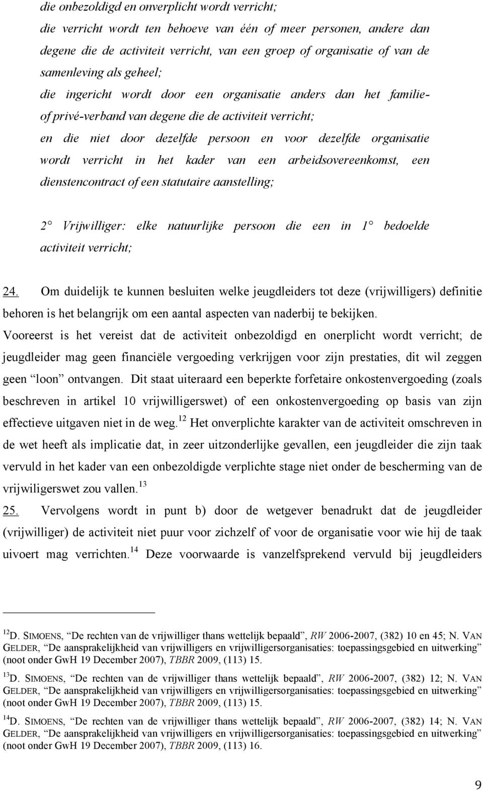 organisatie wordt verricht in het kader van een arbeidsovereenkomst, een dienstencontract of een statutaire aanstelling; 2 Vrijwilliger: elke natuurlijke persoon die een in 1 bedoelde activiteit