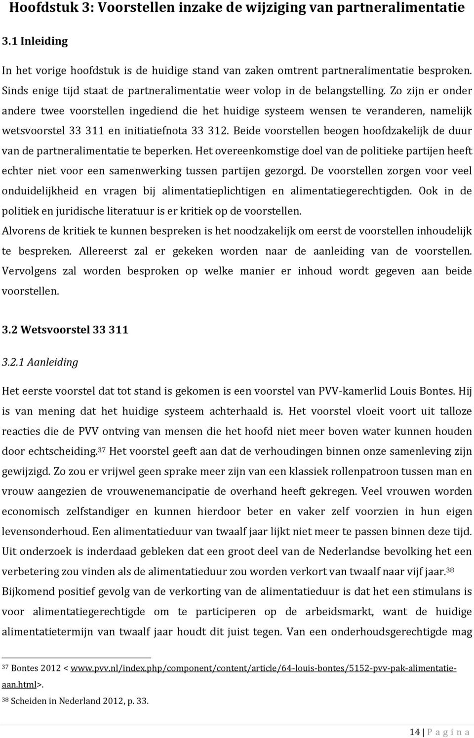 Zo zijn er onder andere twee voorstellen ingediend die het huidige systeem wensen te veranderen, namelijk wetsvoorstel 33 311 en initiatiefnota 33 312.