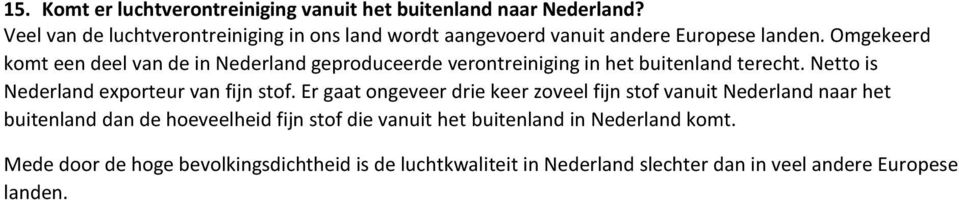 Omgekeerd komt een deel van de in Nederland geproduceerde verontreiniging in het buitenland terecht. Netto is Nederland exporteur van fijn stof.