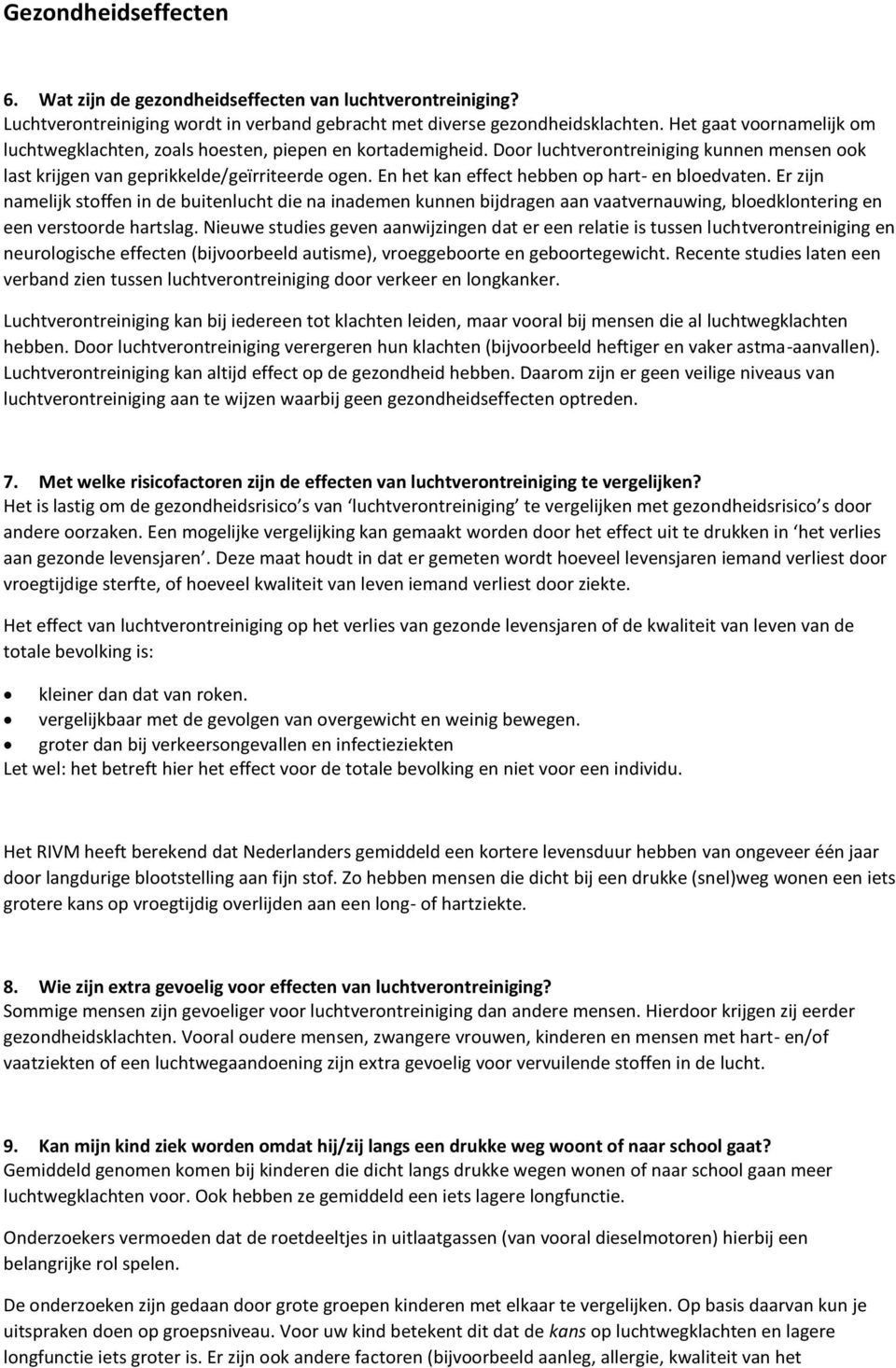 En het kan effect hebben op hart- en bloedvaten. Er zijn namelijk stoffen in de buitenlucht die na inademen kunnen bijdragen aan vaatvernauwing, bloedklontering en een verstoorde hartslag.