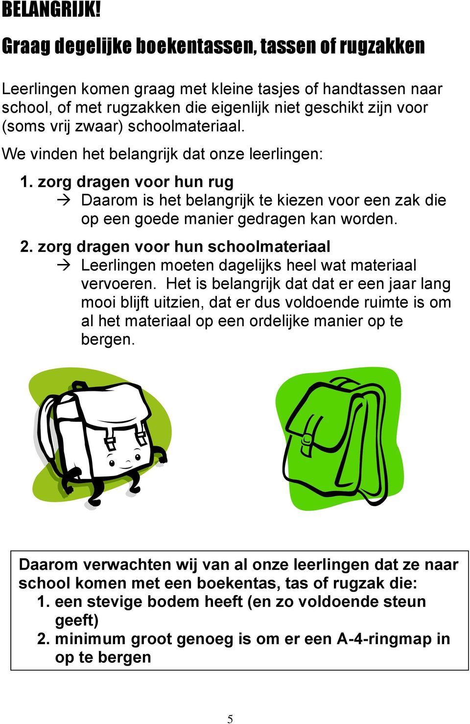 schoolmateriaal. We vinden het belangrijk dat onze leerlingen: 1. zorg dragen voor hun rug Daarom is het belangrijk te kiezen voor een zak die op een goede manier gedragen kan worden. 2.