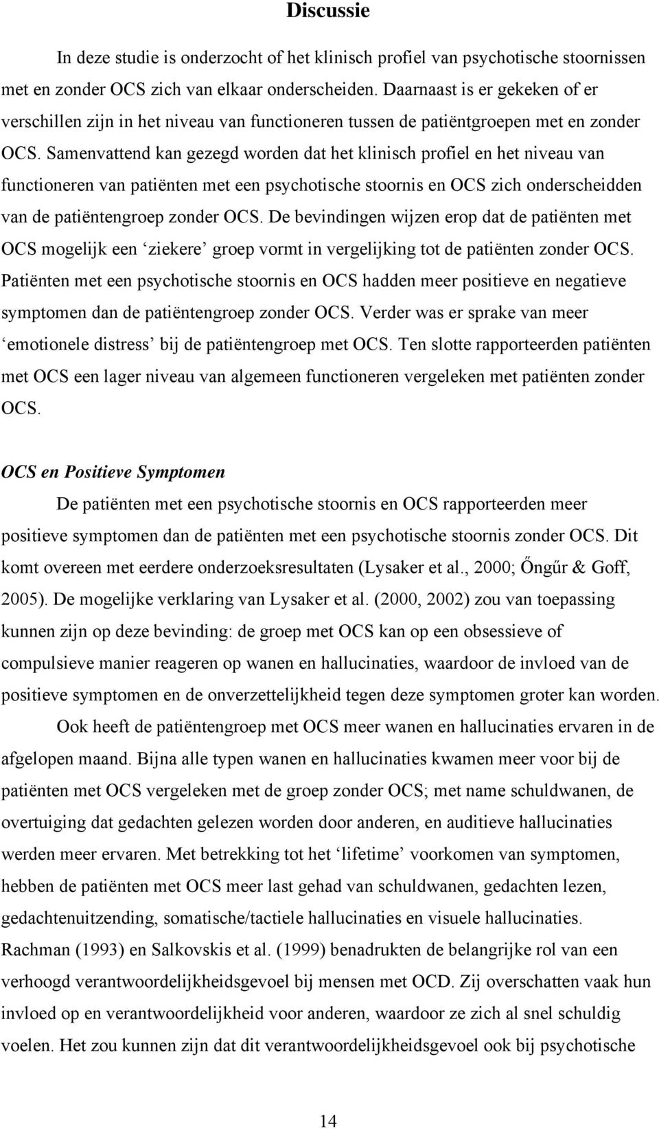 Samenvattend kan gezegd worden dat het klinisch profiel en het niveau van functioneren van patiënten met een psychotische stoornis en OCS zich onderscheidden van de patiëntengroep zonder OCS.