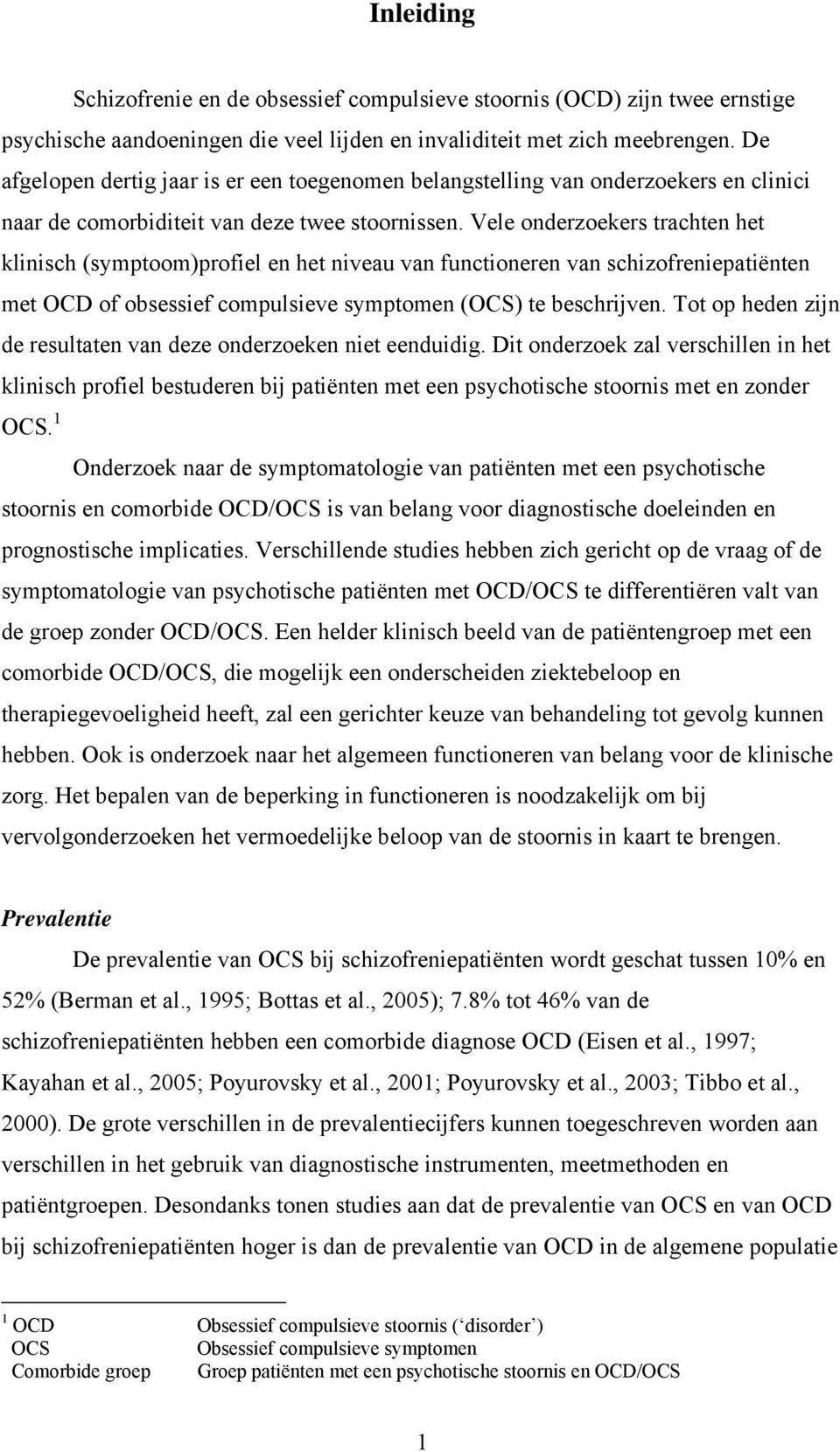 Vele onderzoekers trachten het klinisch (symptoom)profiel en het niveau van functioneren van schizofreniepatiënten met OCD of obsessief compulsieve symptomen (OCS) te beschrijven.