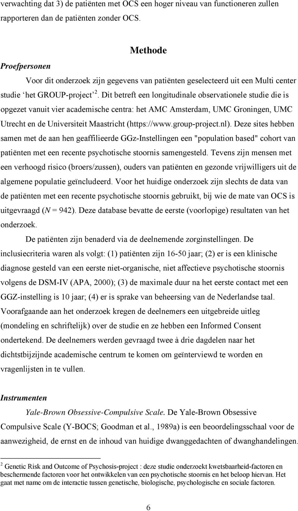 Dit betreft een longitudinale observationele studie die is opgezet vanuit vier academische centra: het AMC Amsterdam, UMC Groningen, UMC Utrecht en de Universiteit Maastricht (https://www.