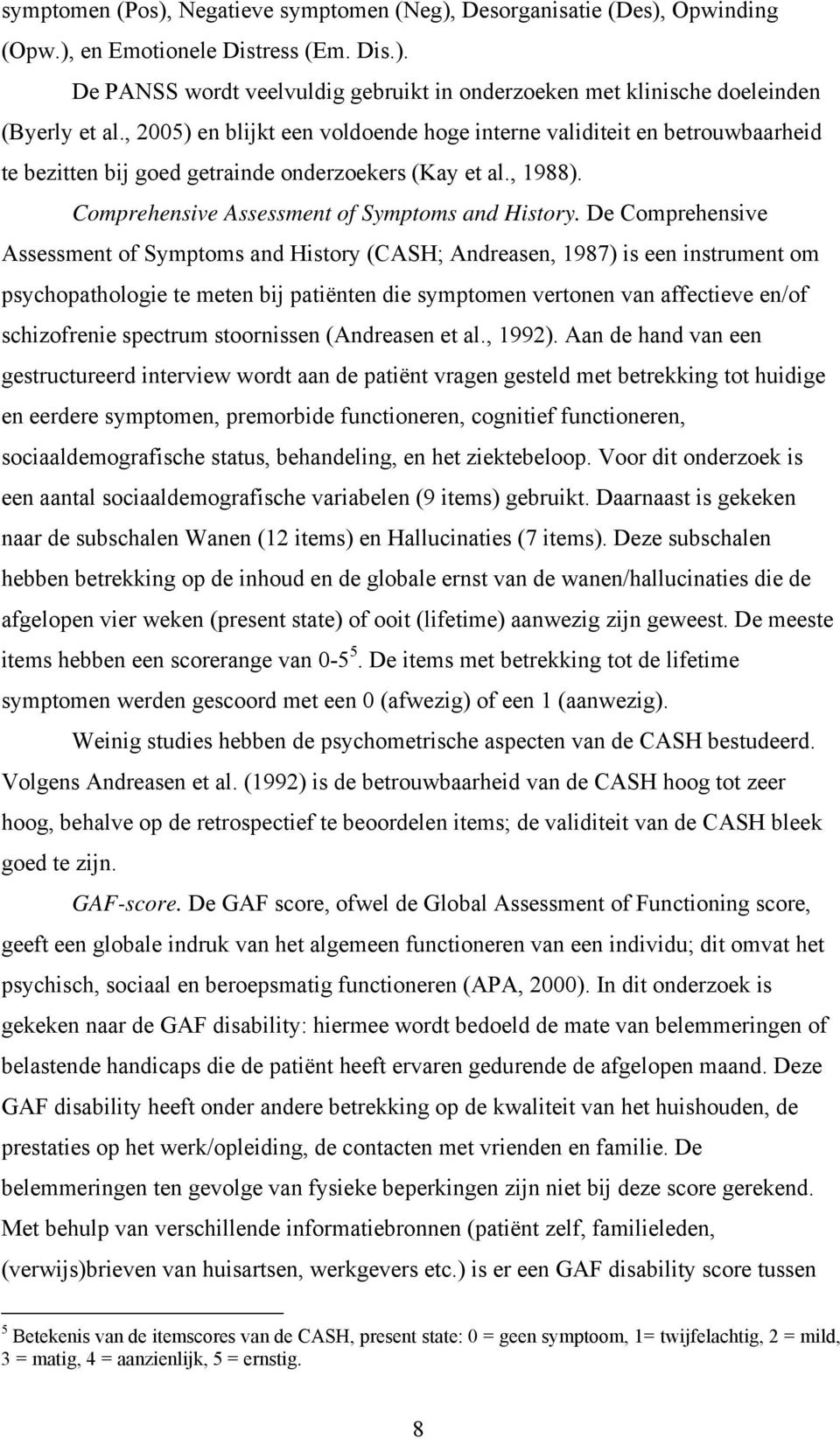 De Comprehensive Assessment of Symptoms and History (CASH; Andreasen, 1987) is een instrument om psychopathologie te meten bij patiënten die symptomen vertonen van affectieve en/of schizofrenie